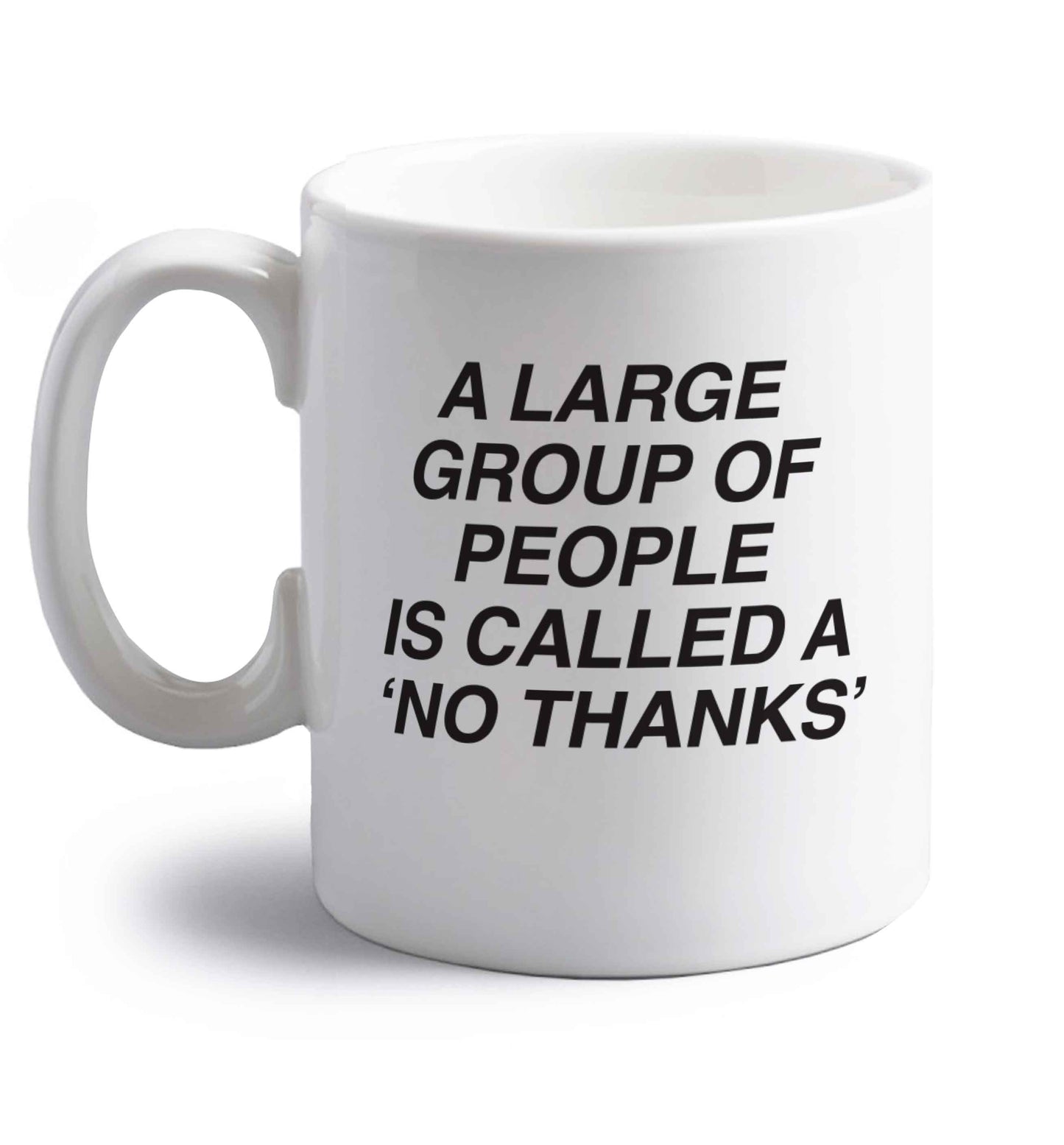 A group of people is called a 'no thanks' right handed white ceramic mug 