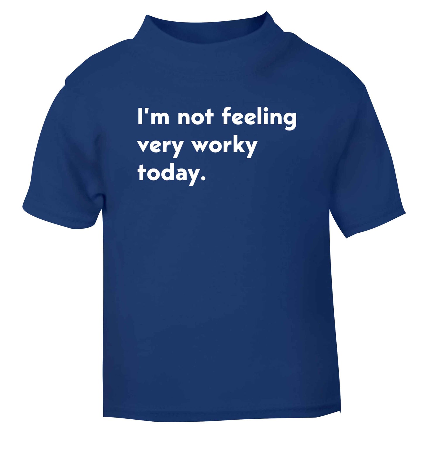 I'm not feeling very worky today blue Baby Toddler Tshirt 2 Years
