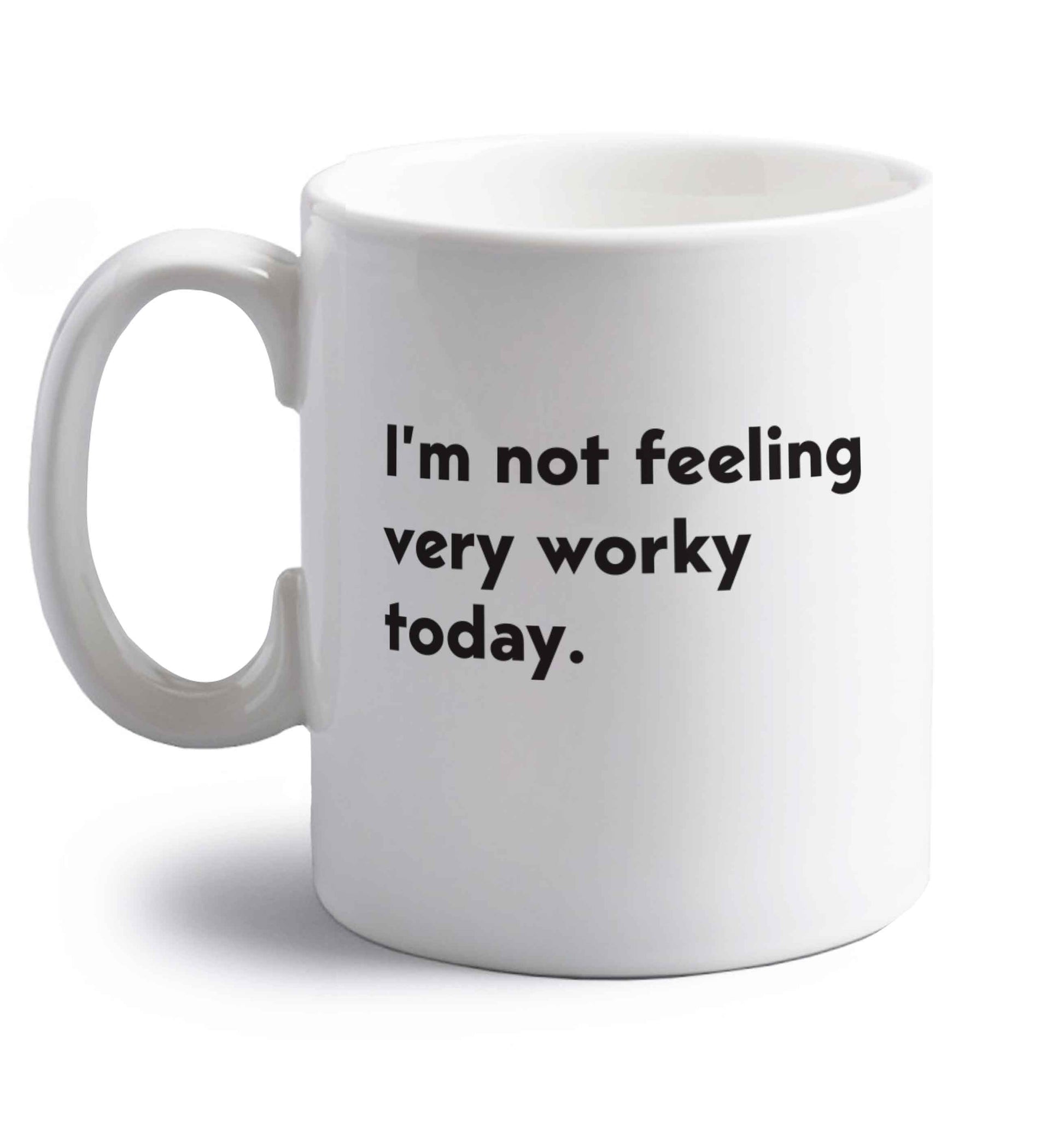 I'm not feeling very worky today right handed white ceramic mug 