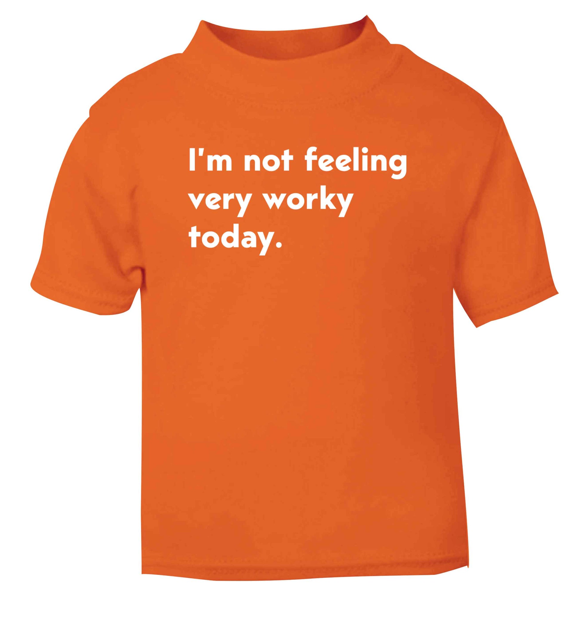 I'm not feeling very worky today orange Baby Toddler Tshirt 2 Years