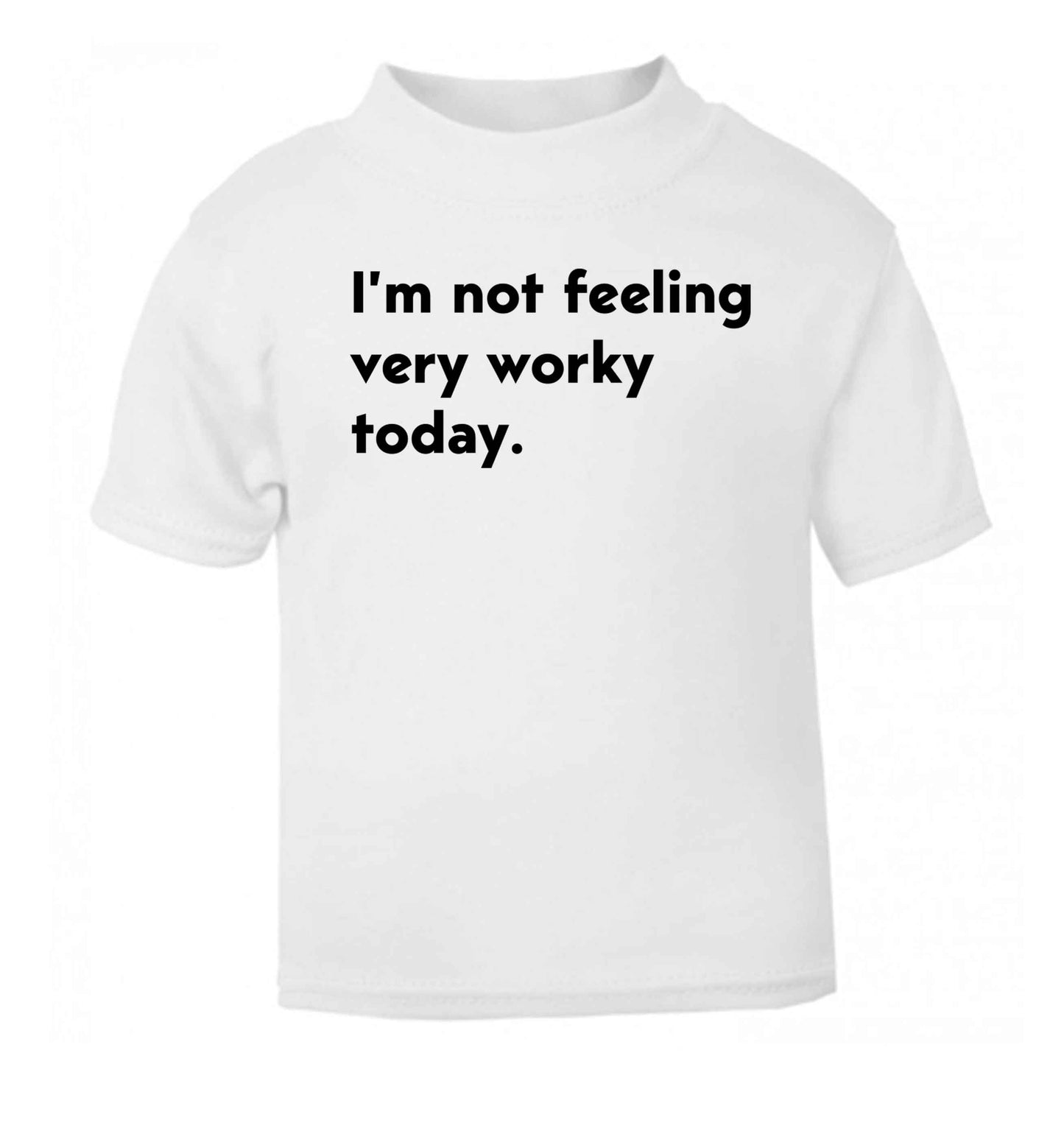 I'm not feeling very worky today white Baby Toddler Tshirt 2 Years