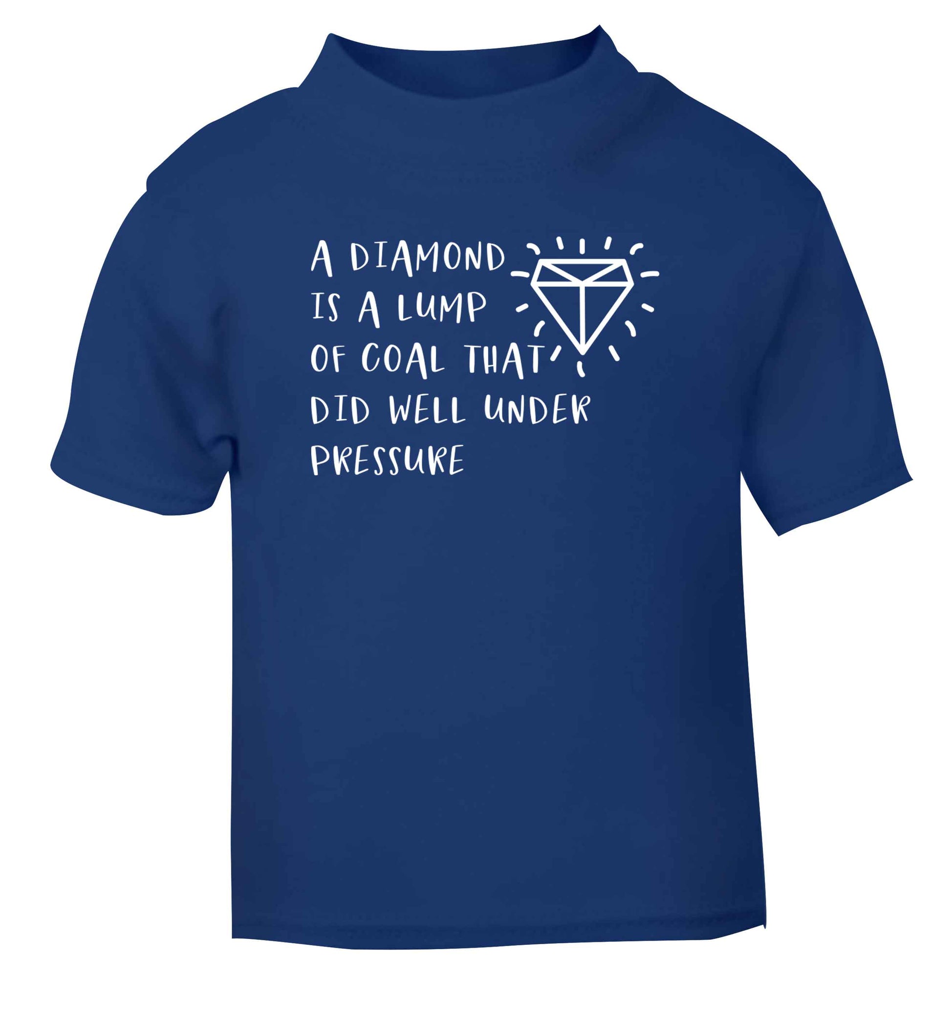 A diamond is a lump of coal that did well under preassure blue Baby Toddler Tshirt 2 Years