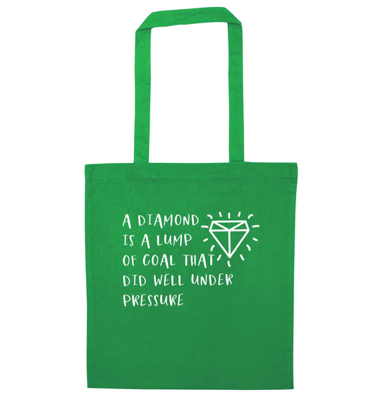 A diamond is a lump of coal that did well under preassure green tote bag