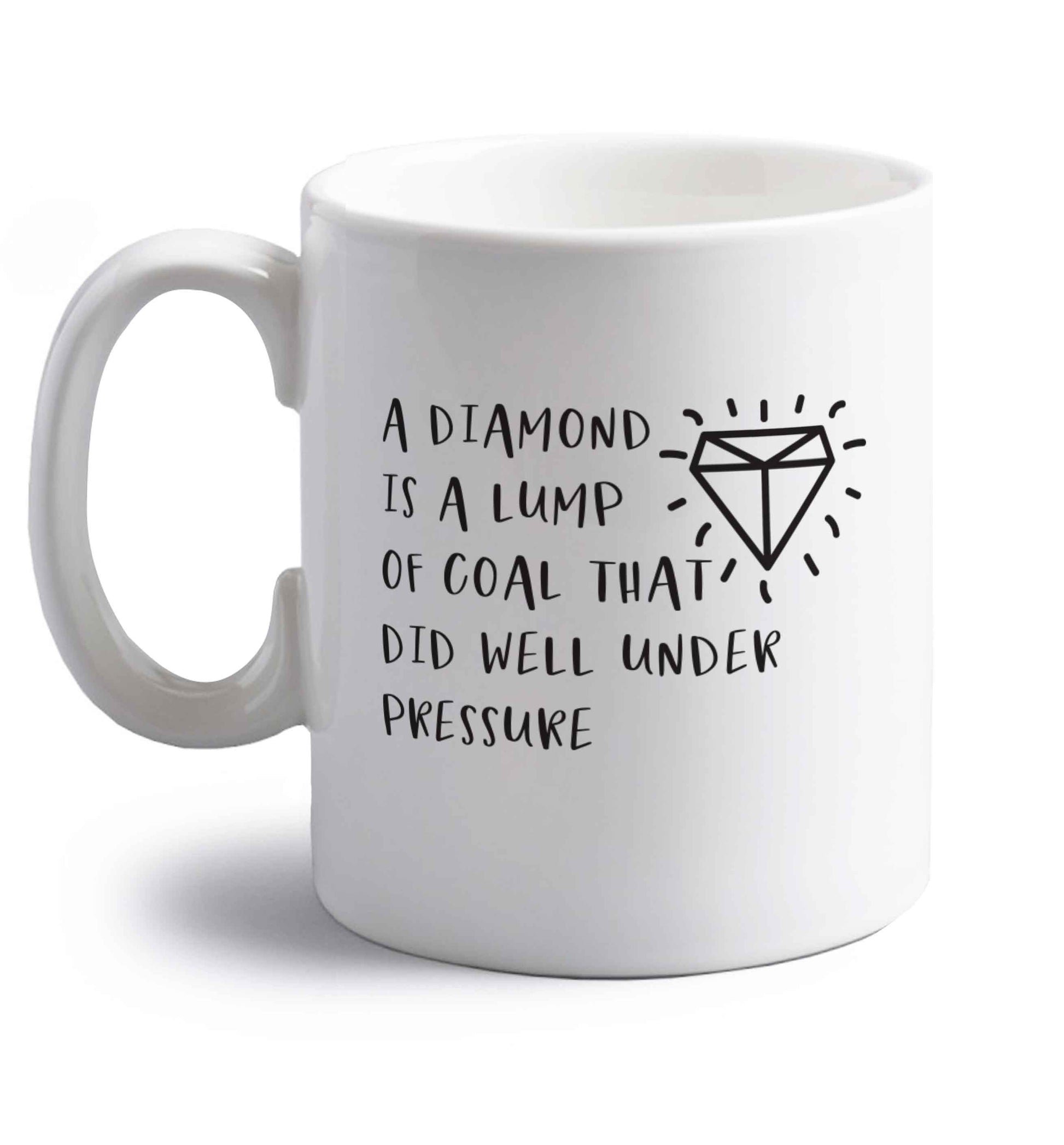 A diamond is a lump of coal that did well under preassure right handed white ceramic mug 
