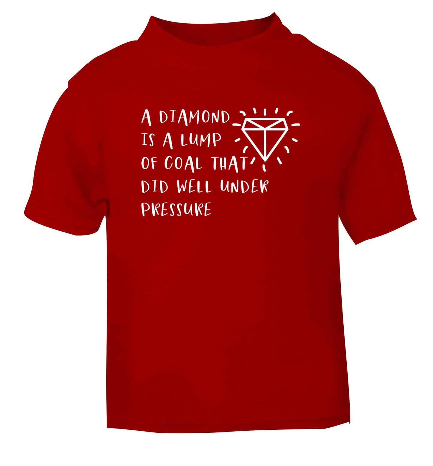 A diamond is a lump of coal that did well under preassure red Baby Toddler Tshirt 2 Years