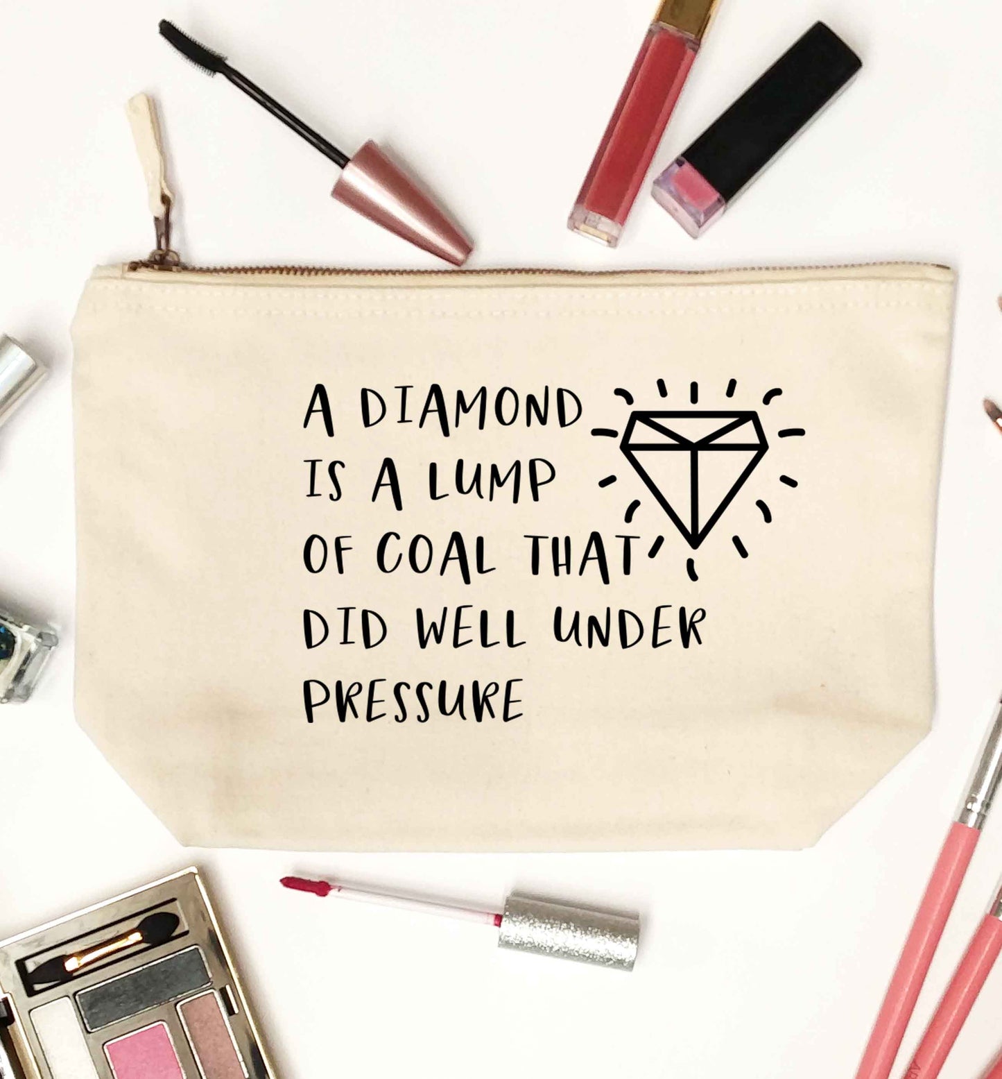 A diamond is a lump of coal that did well under preassure natural makeup bag