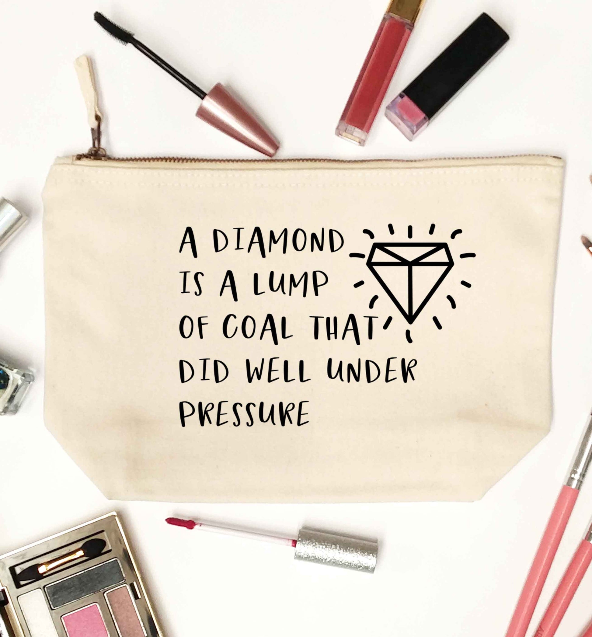 A diamond is a lump of coal that did well under preassure natural makeup bag