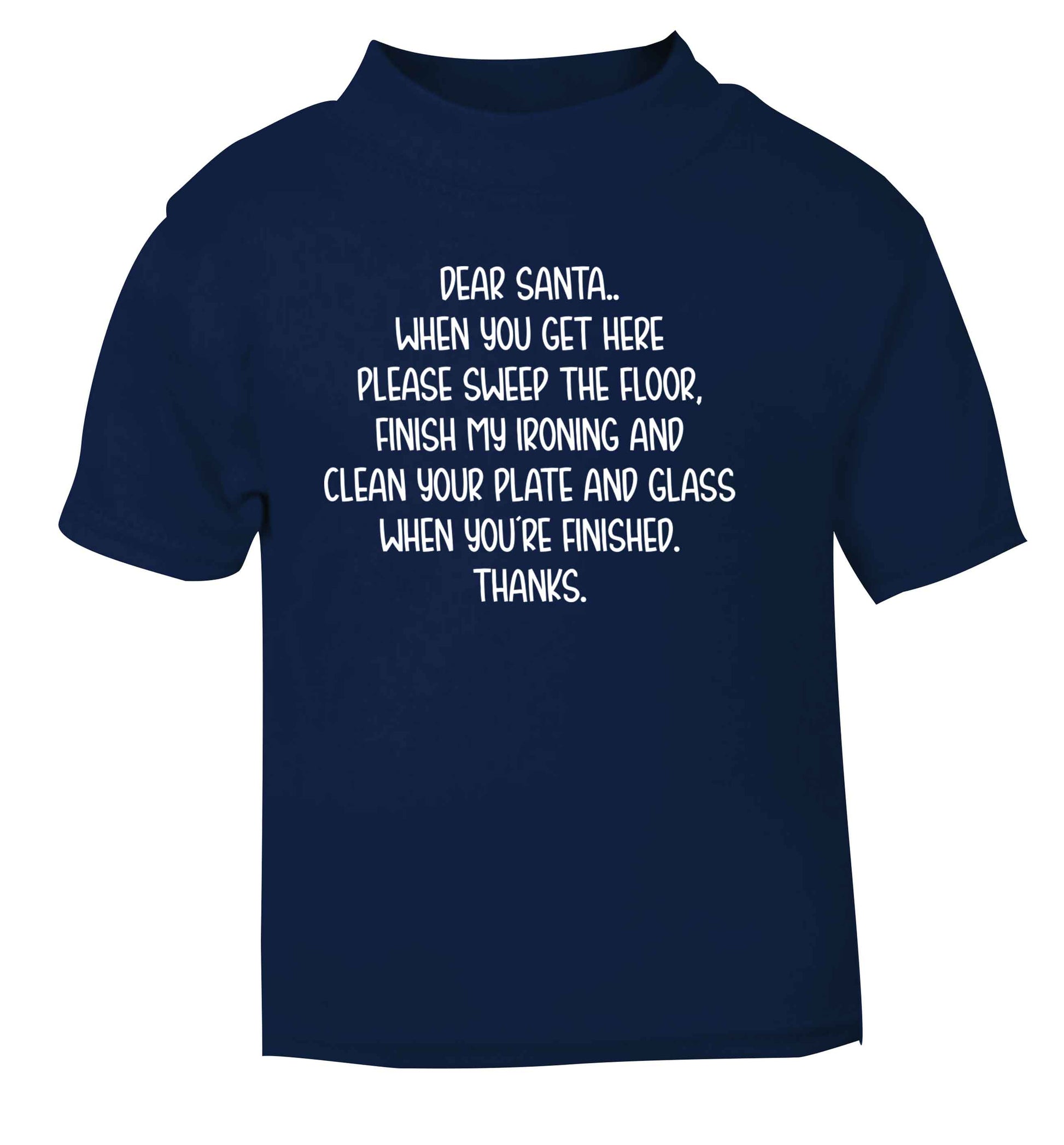 Dear Santa sweep the floor, clean your plate navy Baby Toddler Tshirt 2 Years