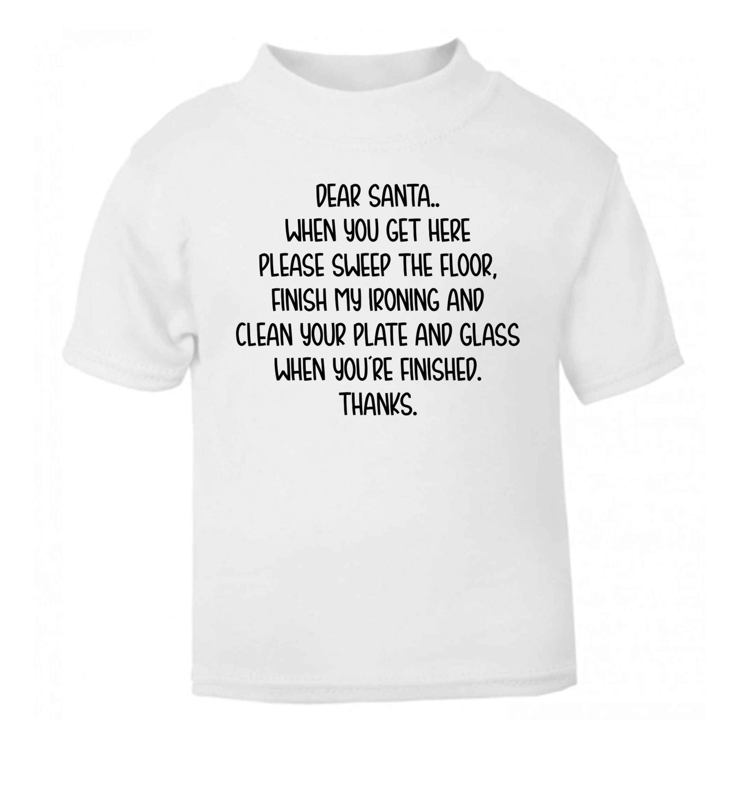 Dear Santa sweep the floor, clean your plate white Baby Toddler Tshirt 2 Years