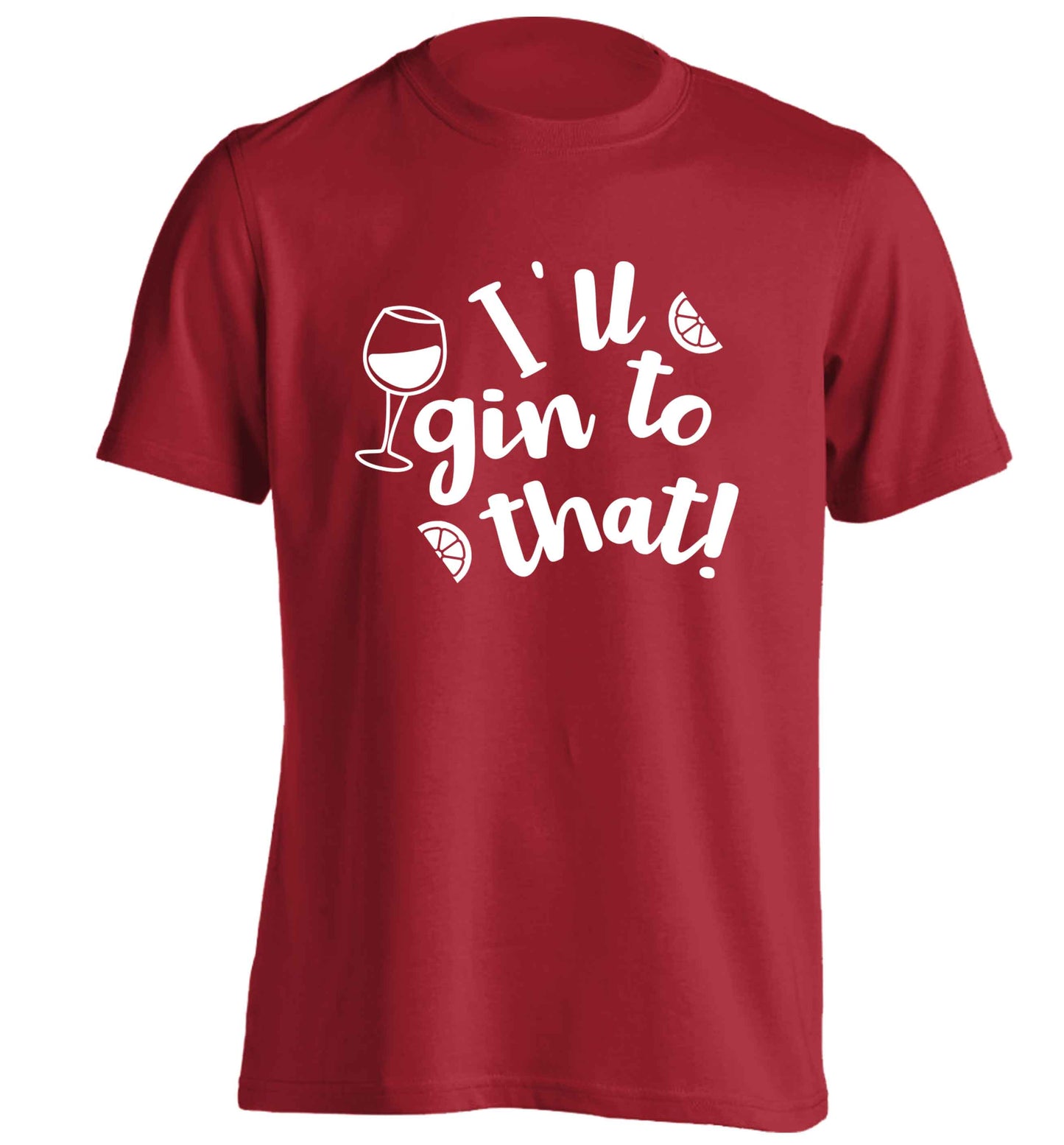 I'll gin to that! adults unisex red Tshirt 2XL