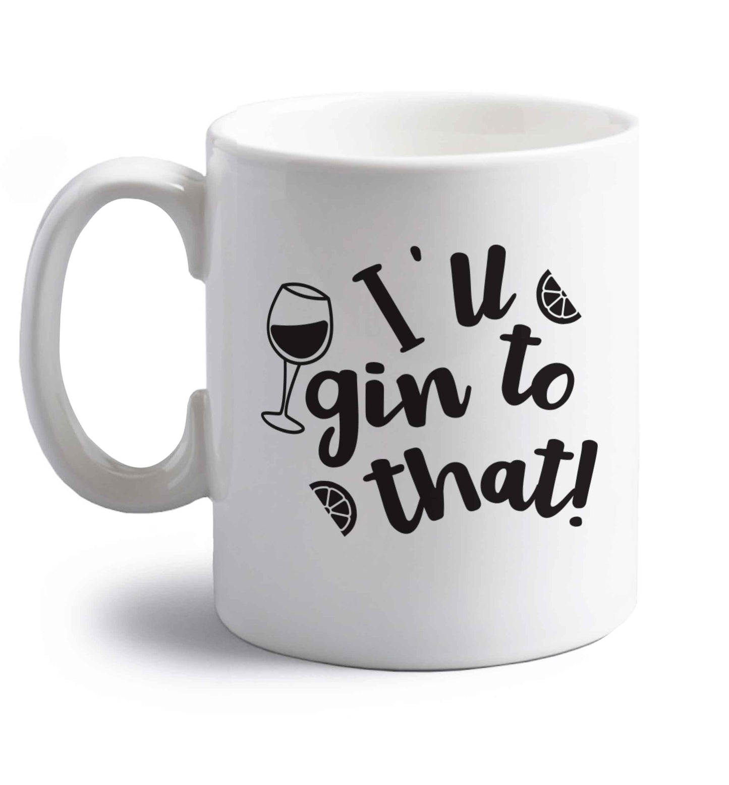 I'll gin to that! right handed white ceramic mug 