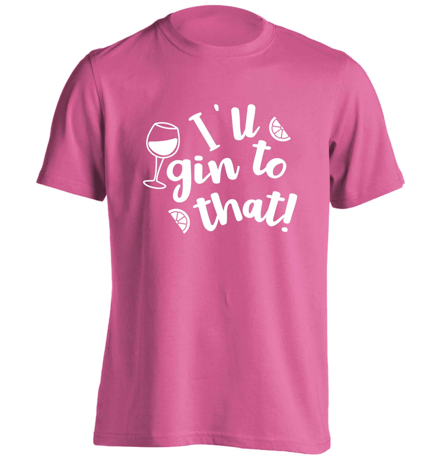 I'll gin to that! adults unisex pink Tshirt 2XL