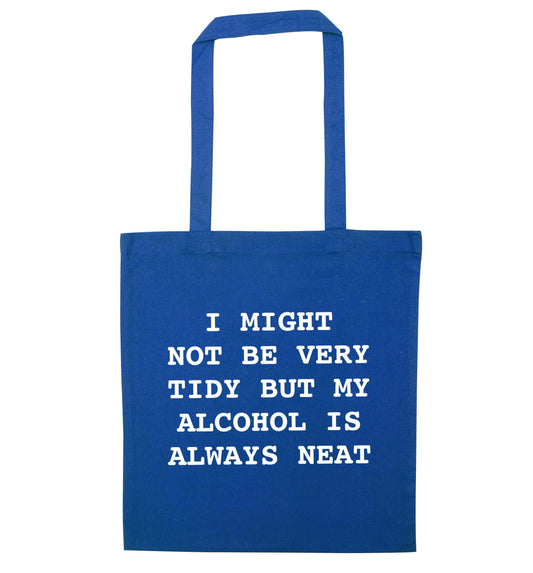 I might not be tidy but my alcohol is always neat blue tote bag