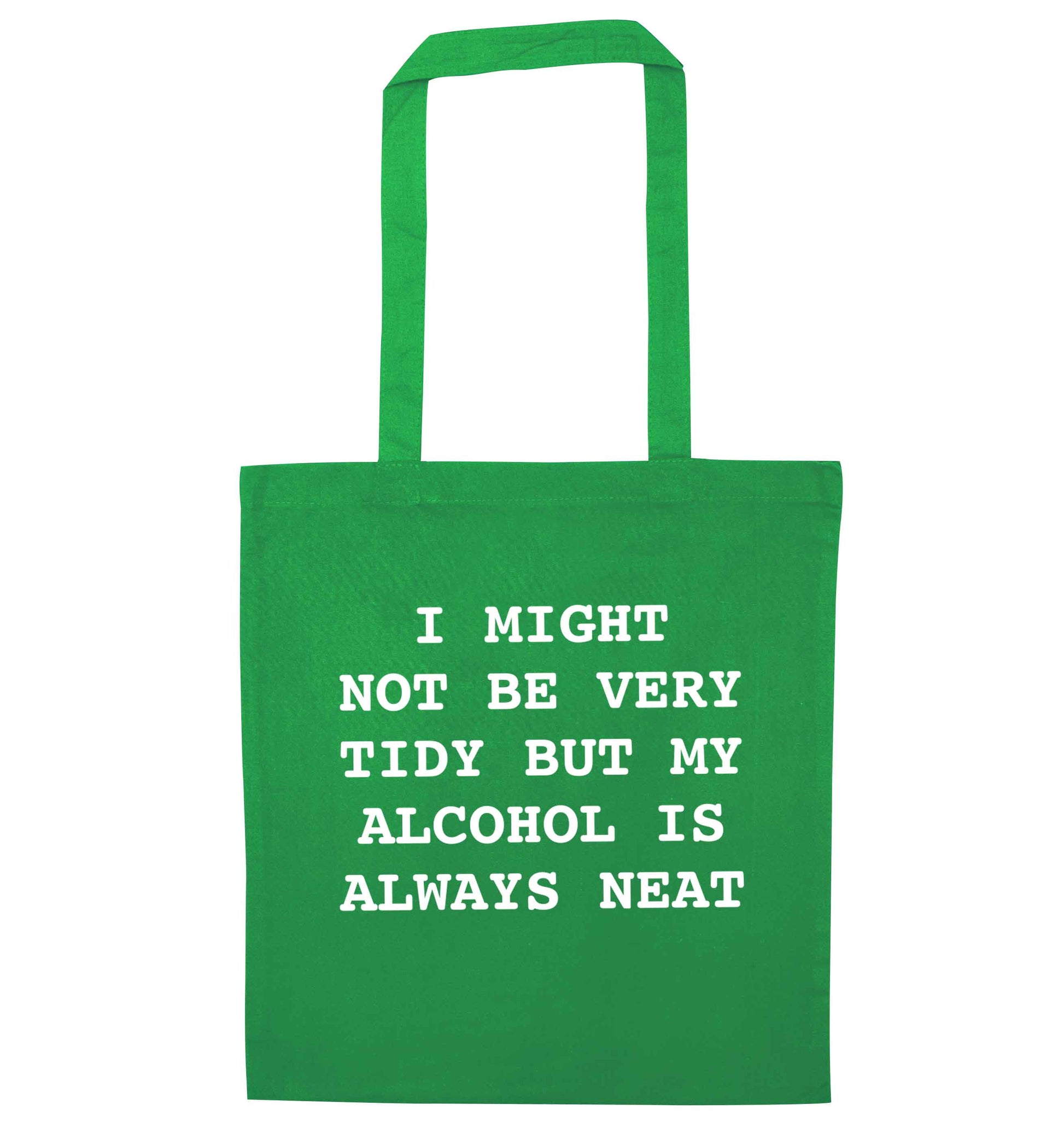 I might not be tidy but my alcohol is always neat green tote bag
