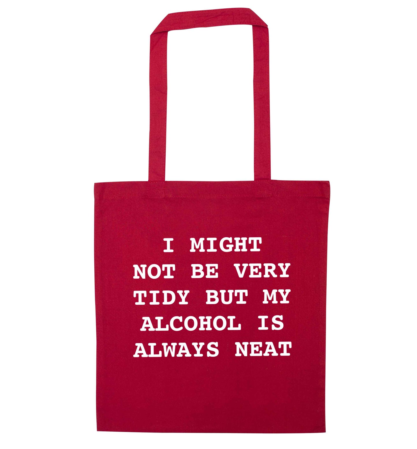 I might not be tidy but my alcohol is always neat red tote bag