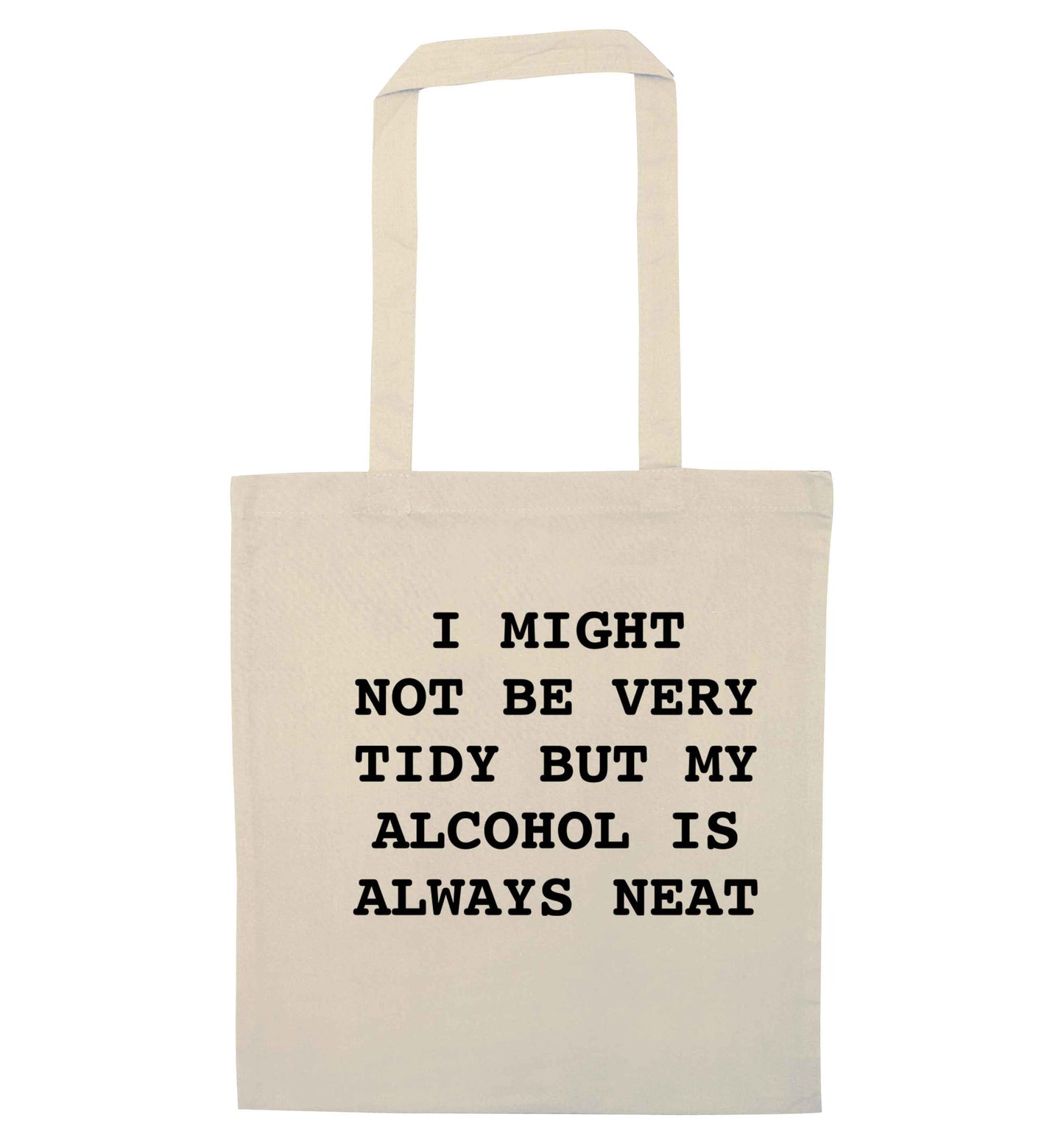 I might not be tidy but my alcohol is always neat natural tote bag