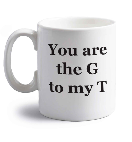 You are the G to my T right handed white ceramic mug 