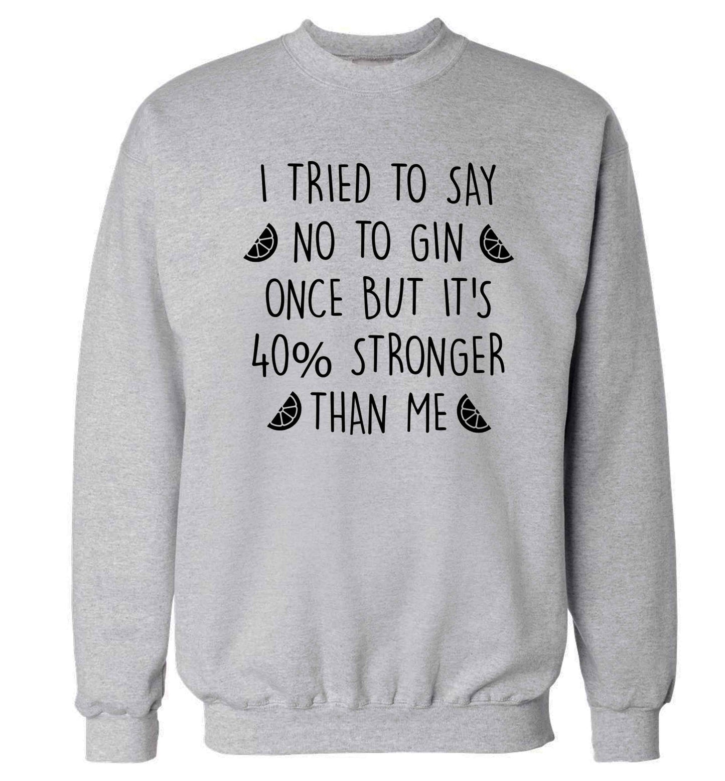 I tried to say no to gin once but it's 40% stronger than me Adult's unisex grey Sweater 2XL