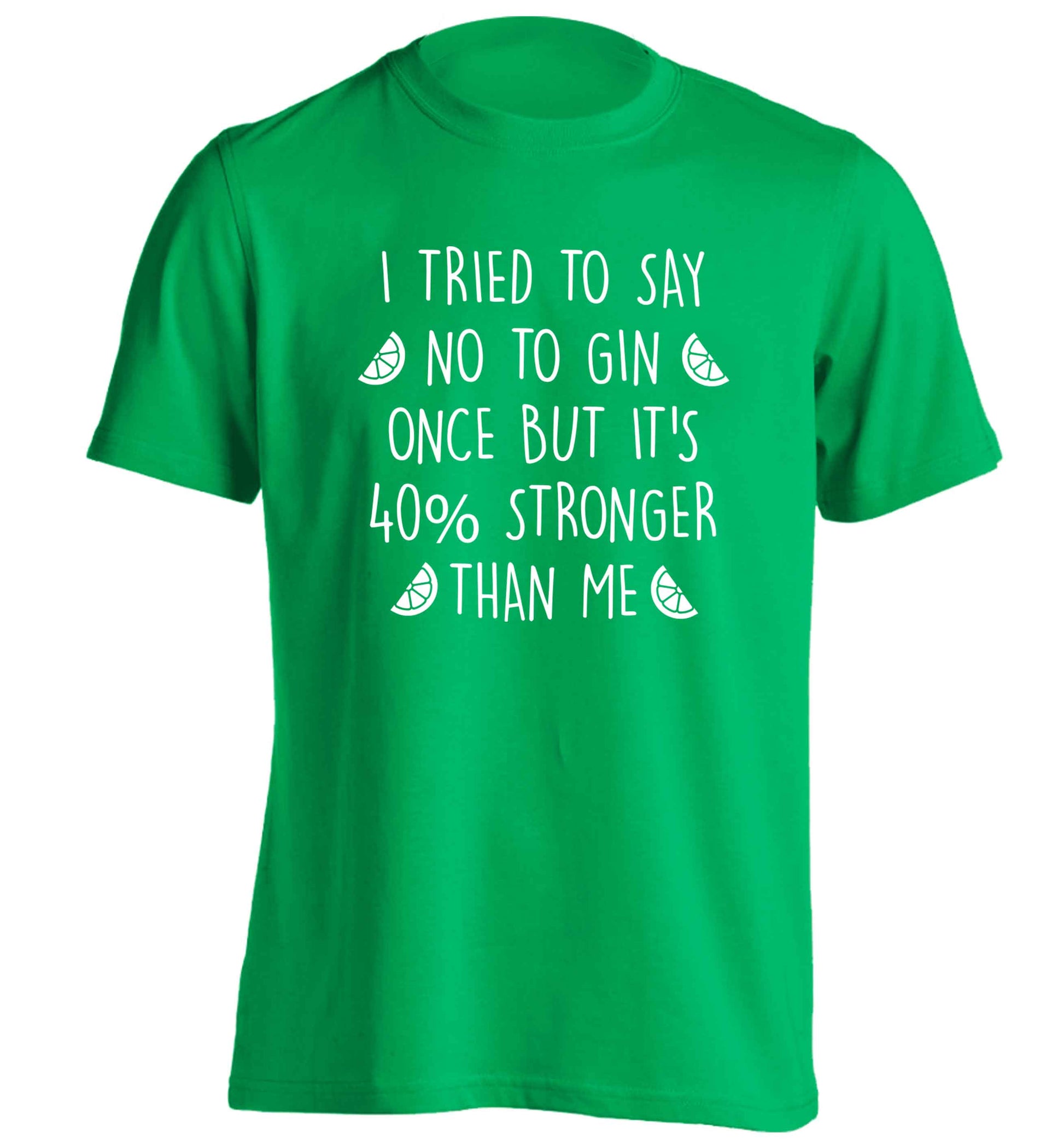I tried to say no to gin once but it's 40% stronger than me adults unisex green Tshirt 2XL
