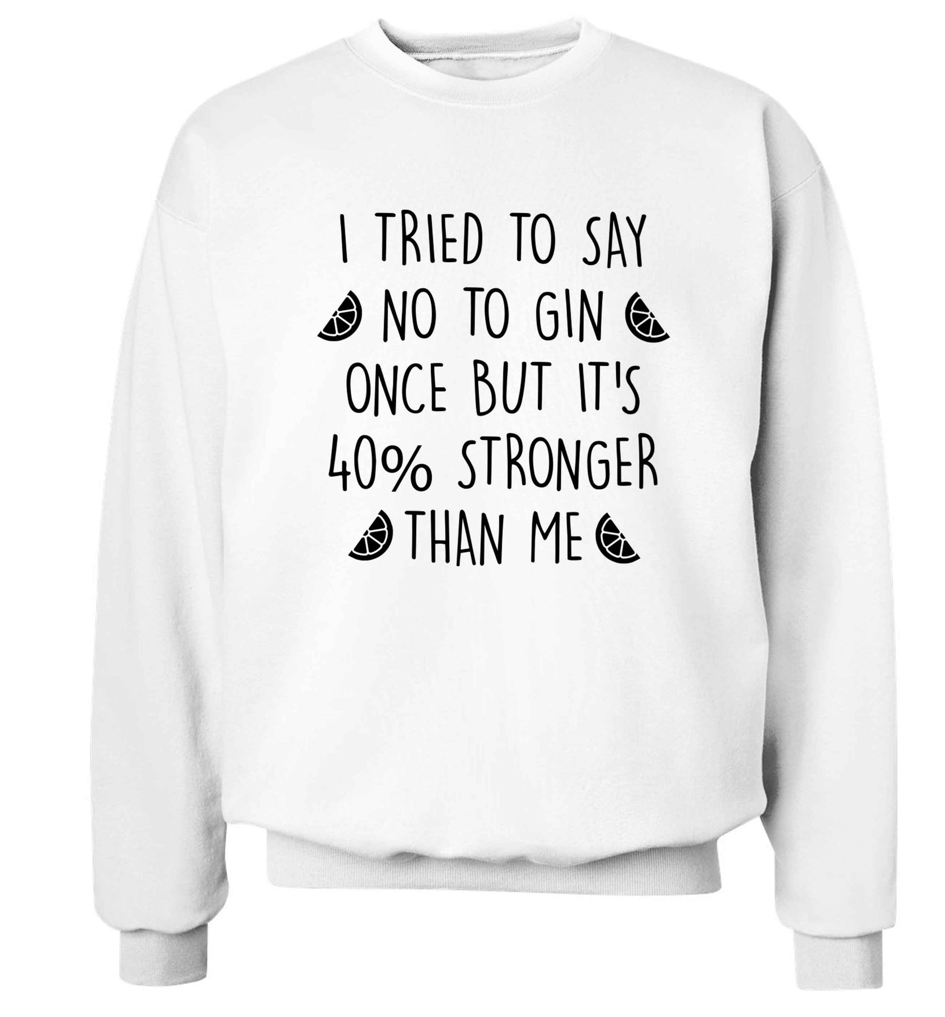 I tried to say no to gin once but it's 40% stronger than me Adult's unisex white Sweater 2XL