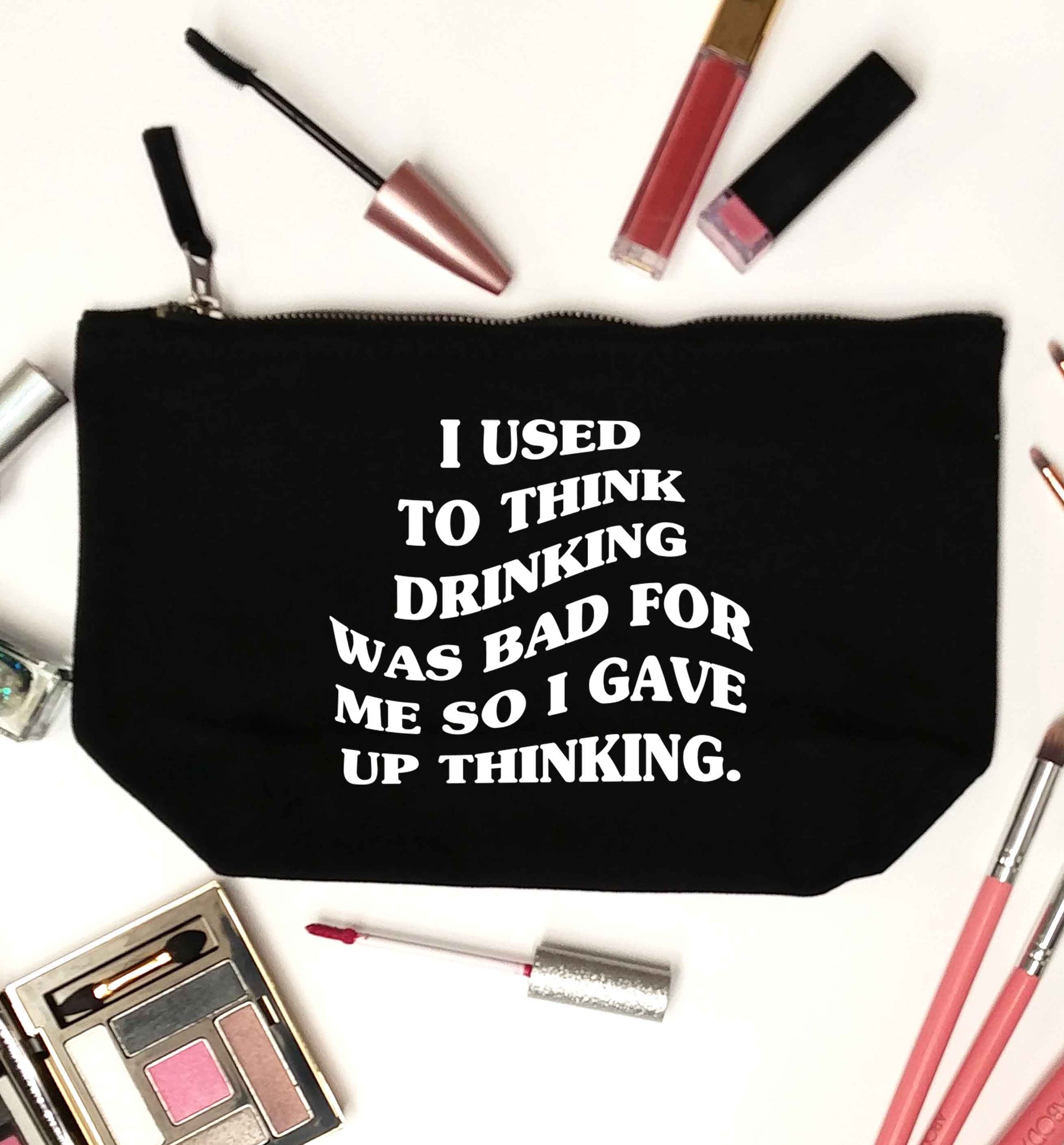 I used to think drinking was bad so I gave up thinking black makeup bag