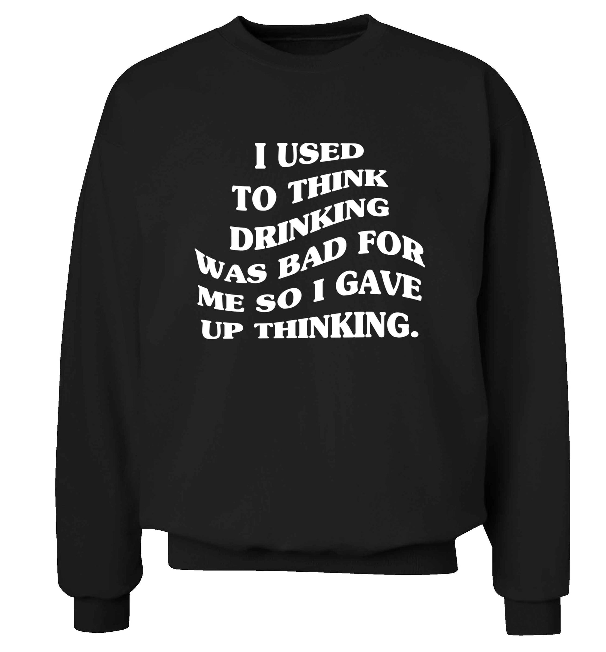 I used to think drinking was bad so I gave up thinking Adult's unisex black Sweater 2XL