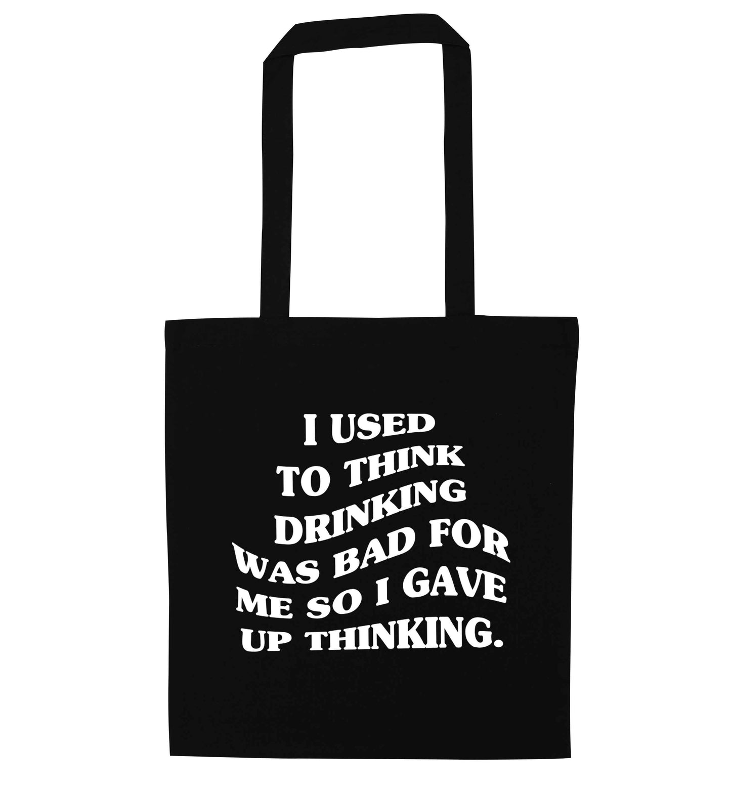I used to think drinking was bad so I gave up thinking black tote bag