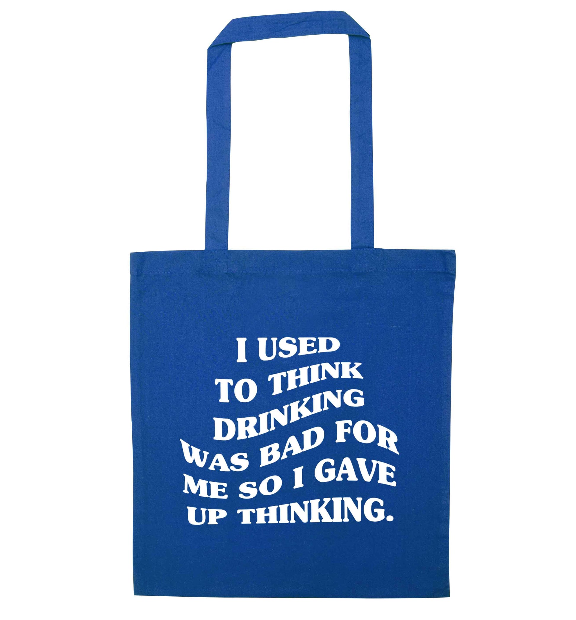 I used to think drinking was bad so I gave up thinking blue tote bag