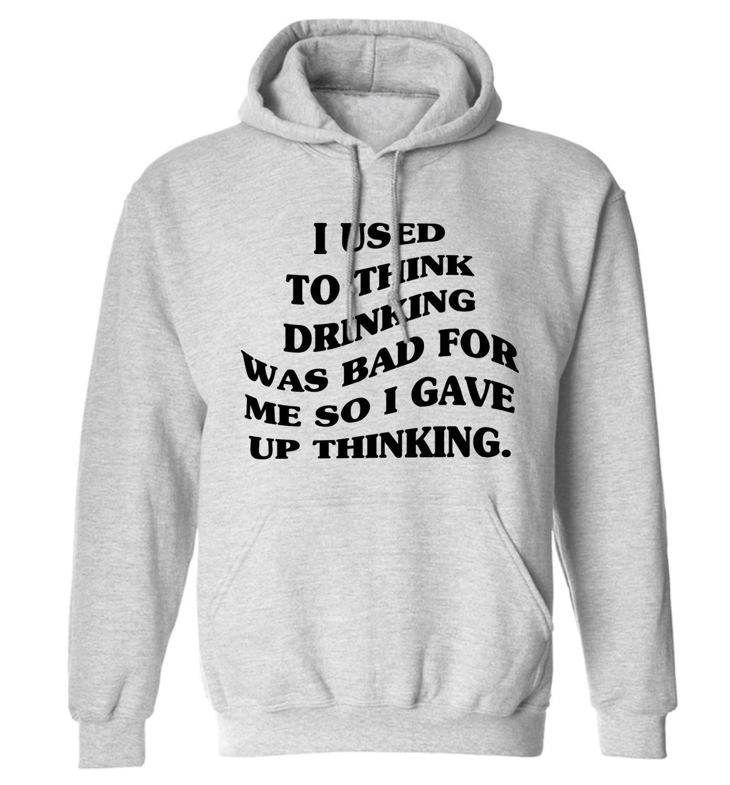 I used to think drinking was bad so I gave up thinking adults unisex grey hoodie 2XL