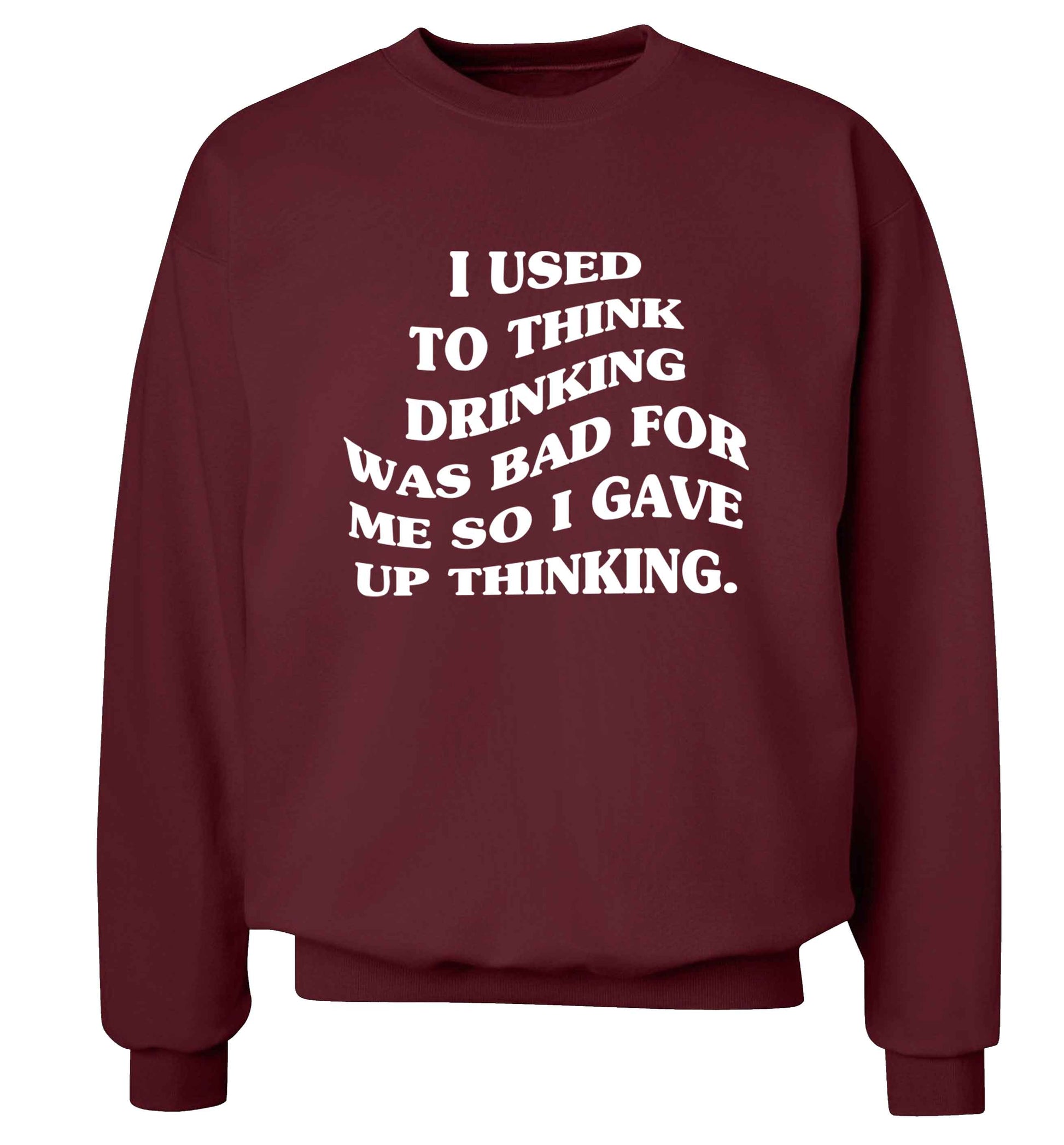 I used to think drinking was bad so I gave up thinking Adult's unisex maroon Sweater 2XL