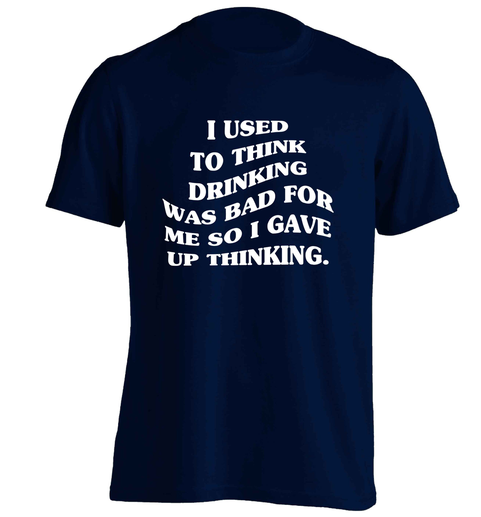 I used to think drinking was bad so I gave up thinking adults unisex navy Tshirt 2XL