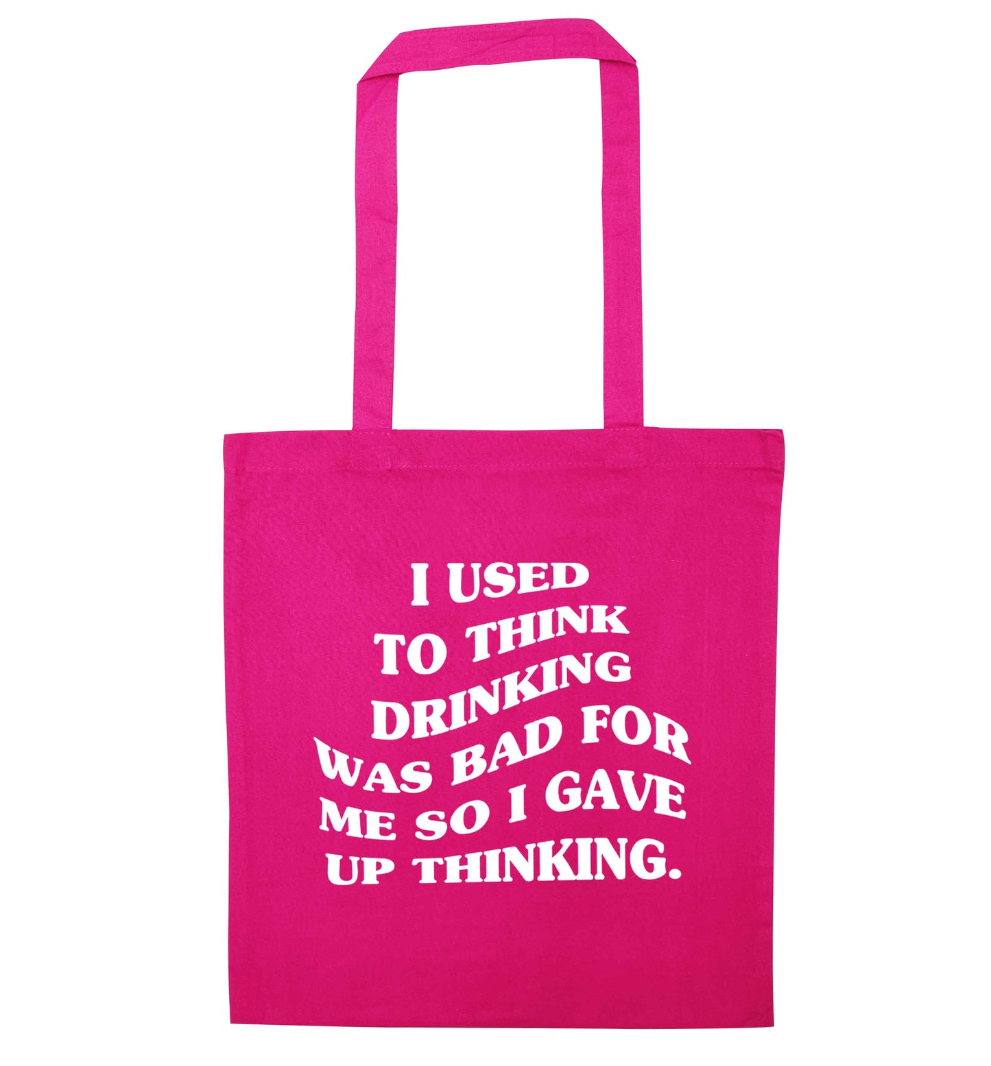 I used to think drinking was bad so I gave up thinking pink tote bag