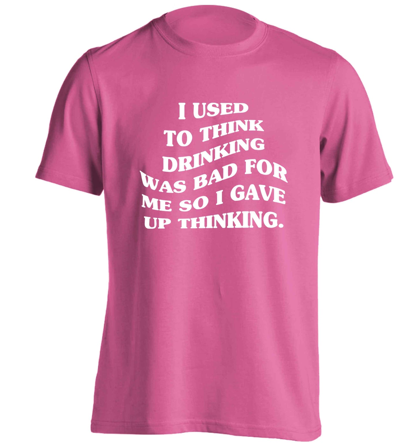 I used to think drinking was bad so I gave up thinking adults unisex pink Tshirt 2XL