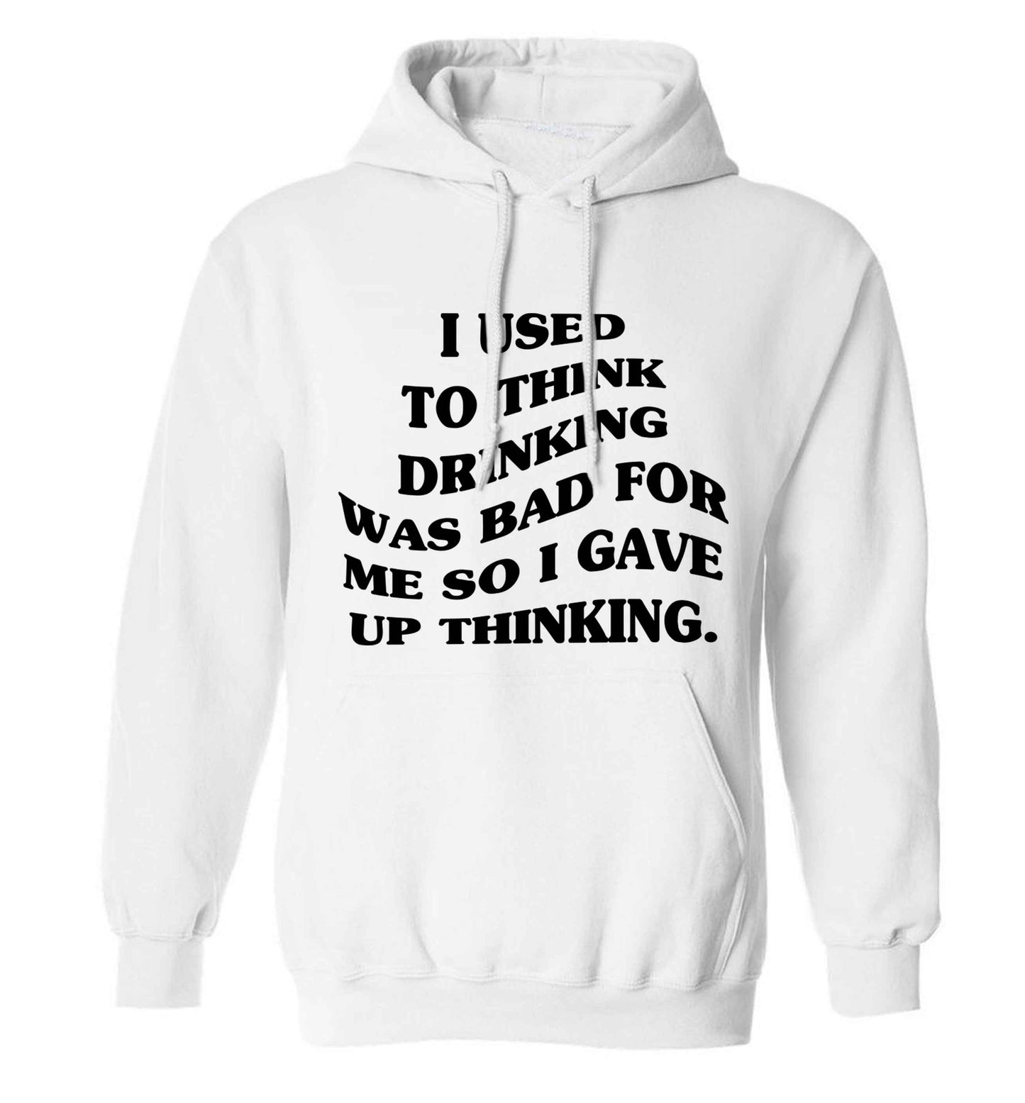I used to think drinking was bad so I gave up thinking adults unisex white hoodie 2XL