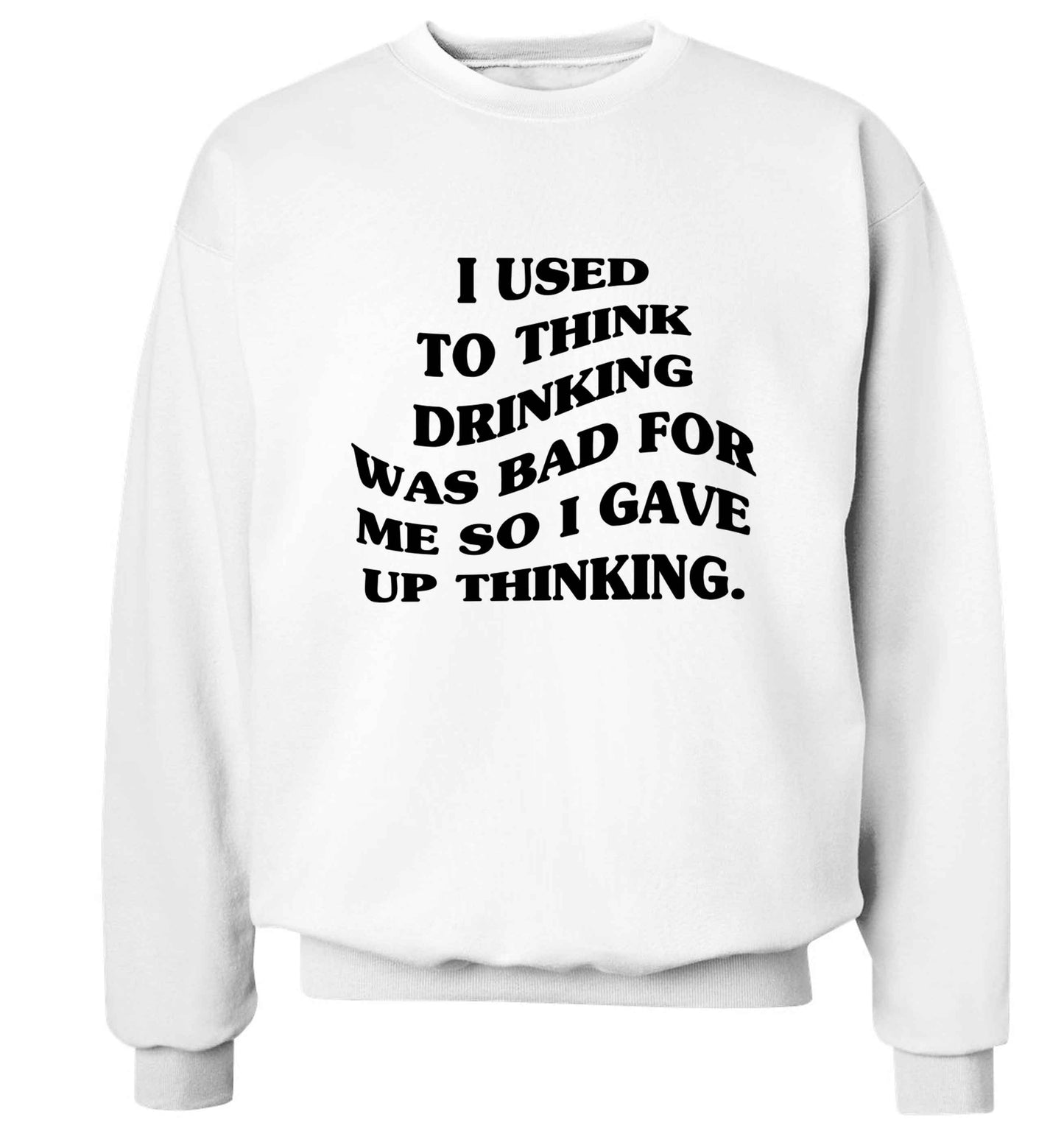 I used to think drinking was bad so I gave up thinking Adult's unisex white Sweater 2XL