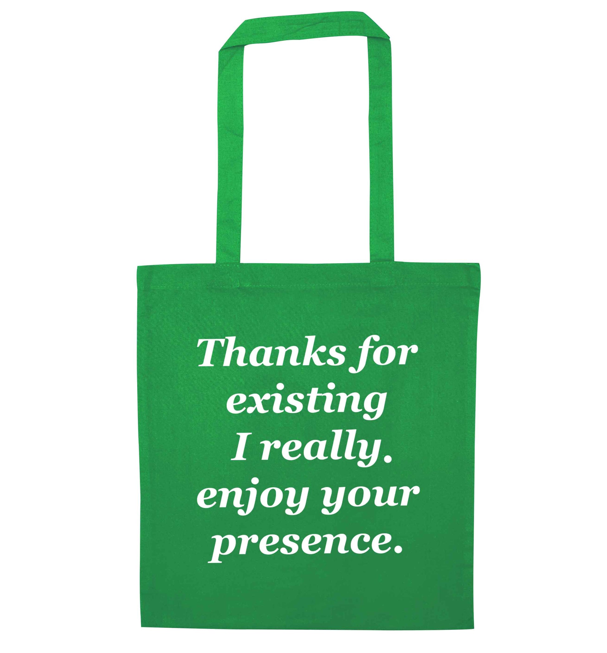 Thanks for existing I really enjoy your presence green tote bag