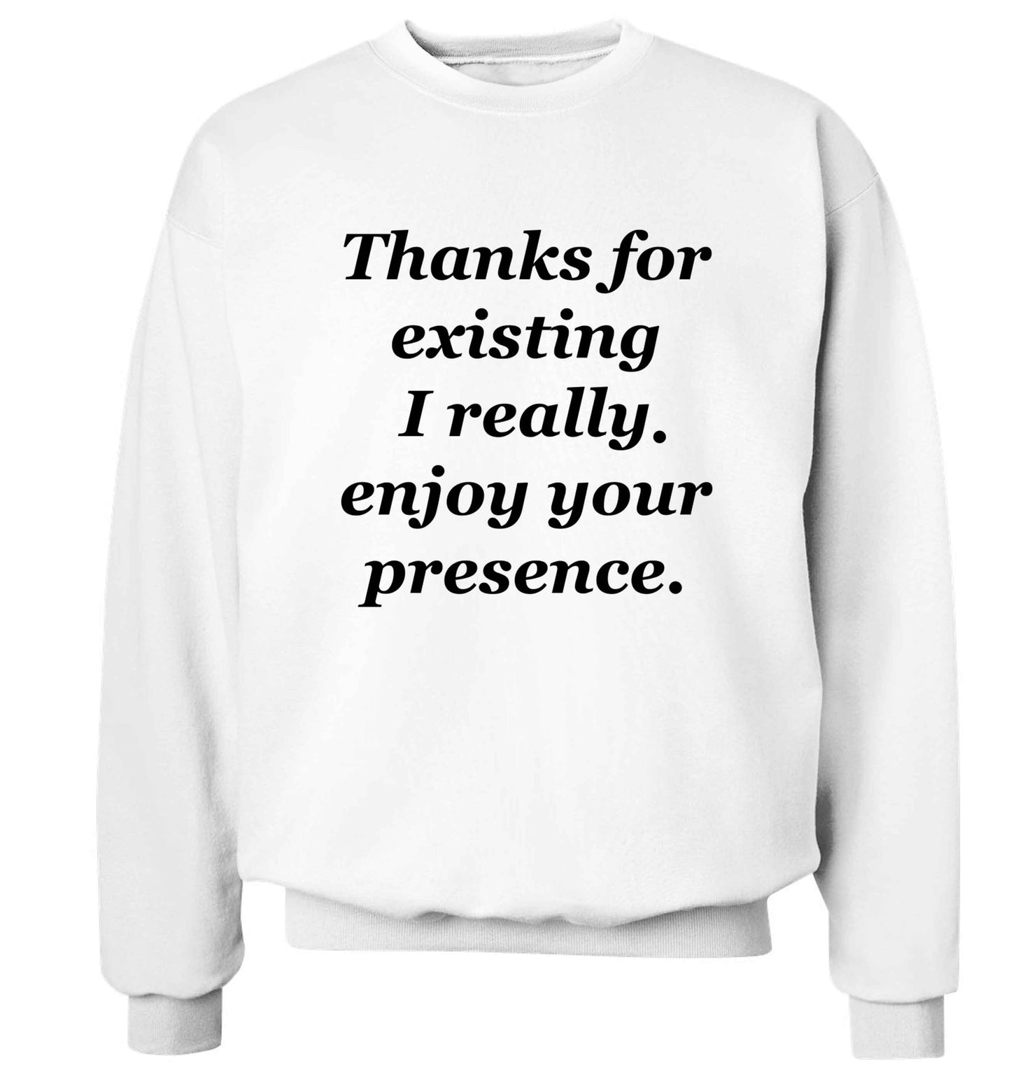 Thanks for existing I really enjoy your presence Adult's unisex white Sweater 2XL
