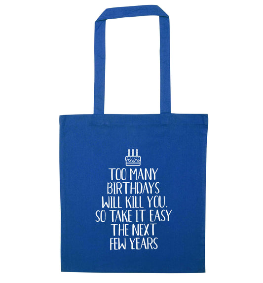 Too many birthdays will kill you so take it easy blue tote bag