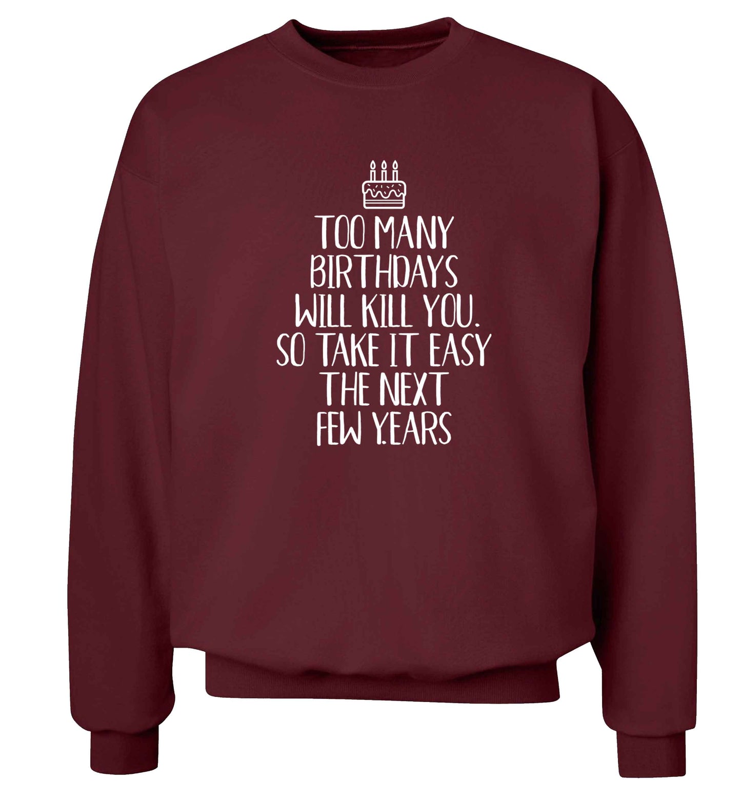 Too many birthdays will kill you so take it easy Adult's unisex maroon Sweater 2XL