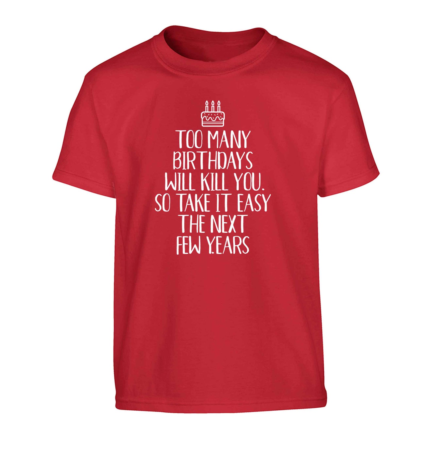 Too many birthdays will kill you so take it easy Children's red Tshirt 12-13 Years