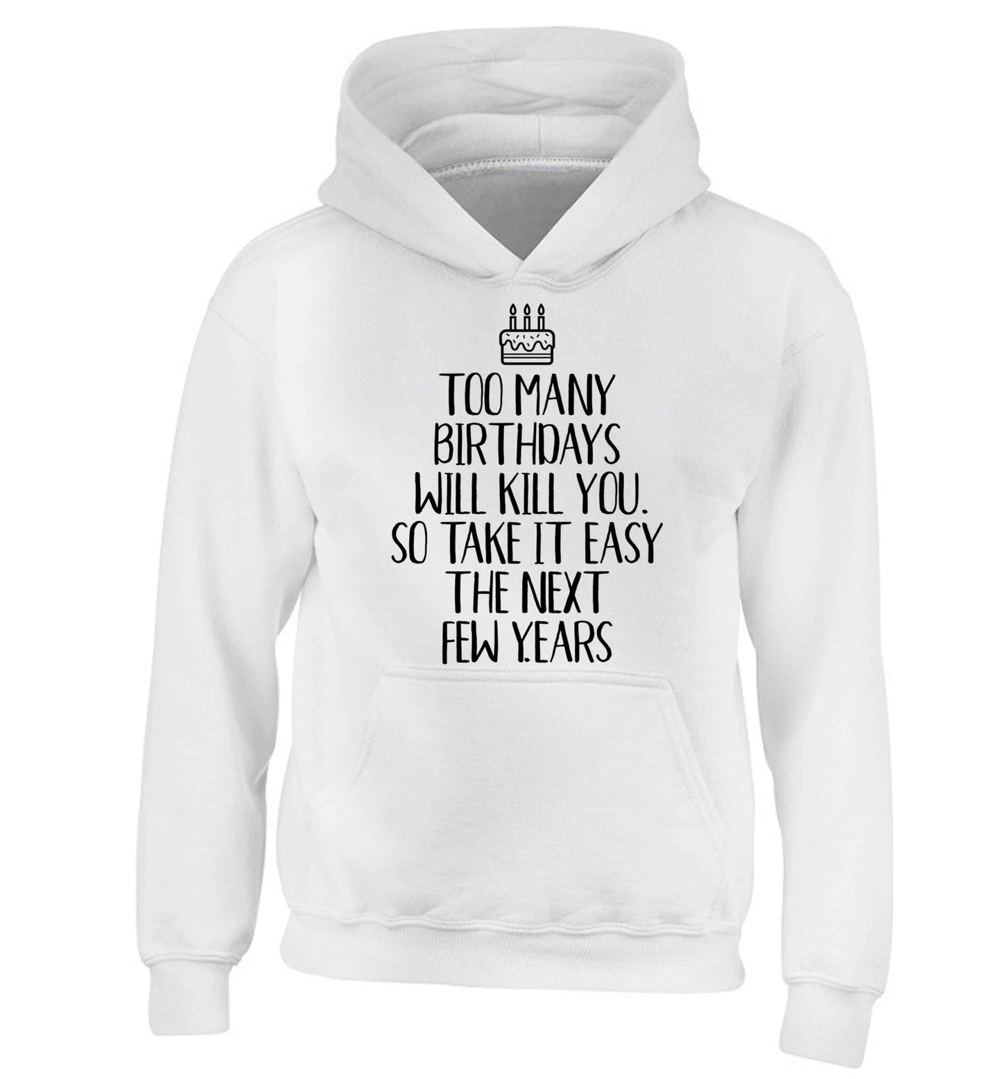 Too many birthdays will kill you so take it easy children's white hoodie 12-13 Years