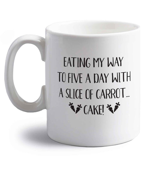 Eating my way to five a day with a slice of carrot cake day right handed white ceramic mug 