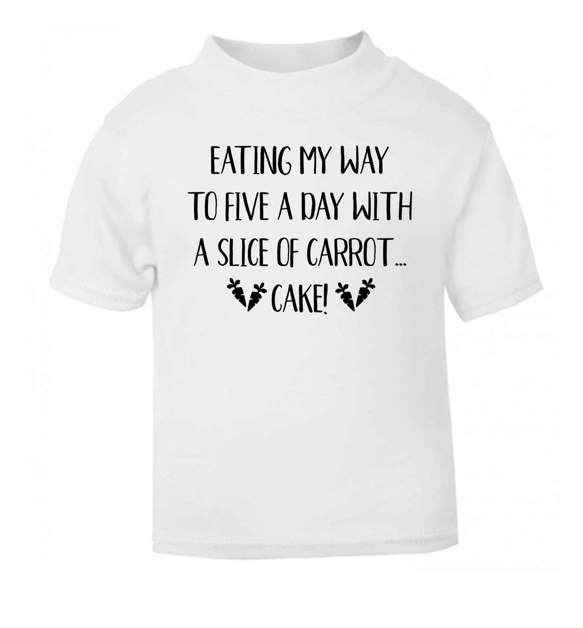 Eating my way to five a day with a slice of carrot cake day white Baby Toddler Tshirt 2 Years