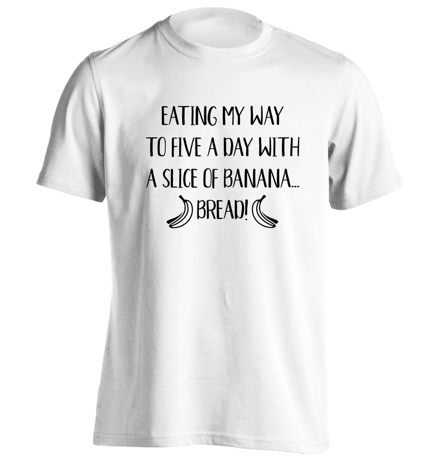 Eating my way to five a day with a slice of banana bread adults unisex white Tshirt 2XL