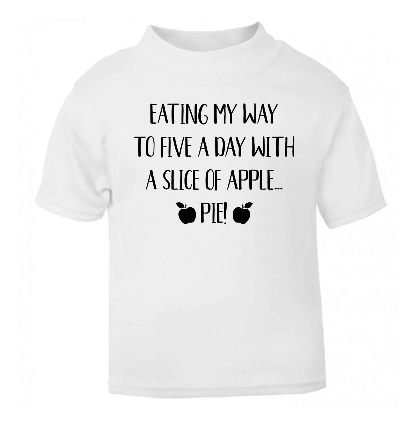 Eating my way to five a day with a slice of apple pie white Baby Toddler Tshirt 2 Years