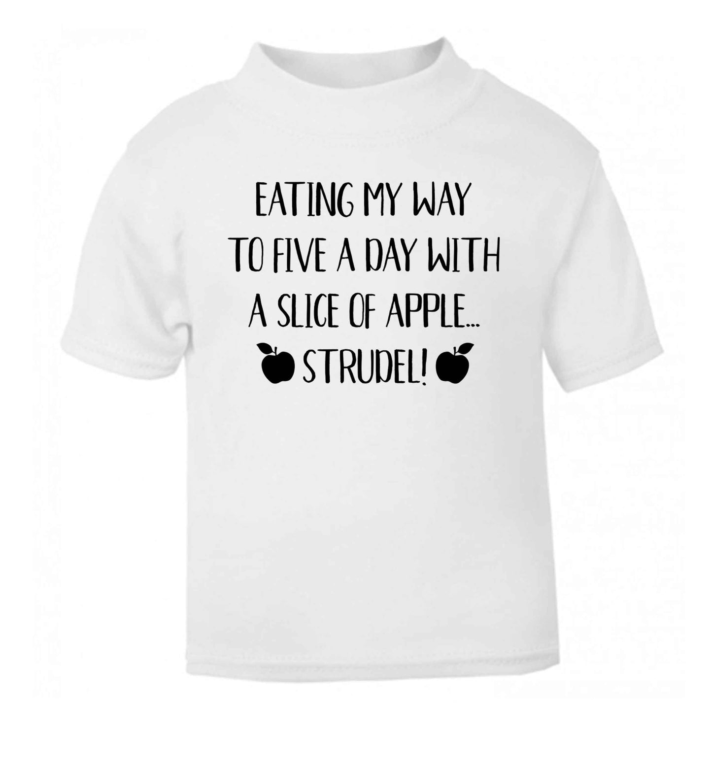 Eating my way to five a day with a slice of apple strudel white Baby Toddler Tshirt 2 Years