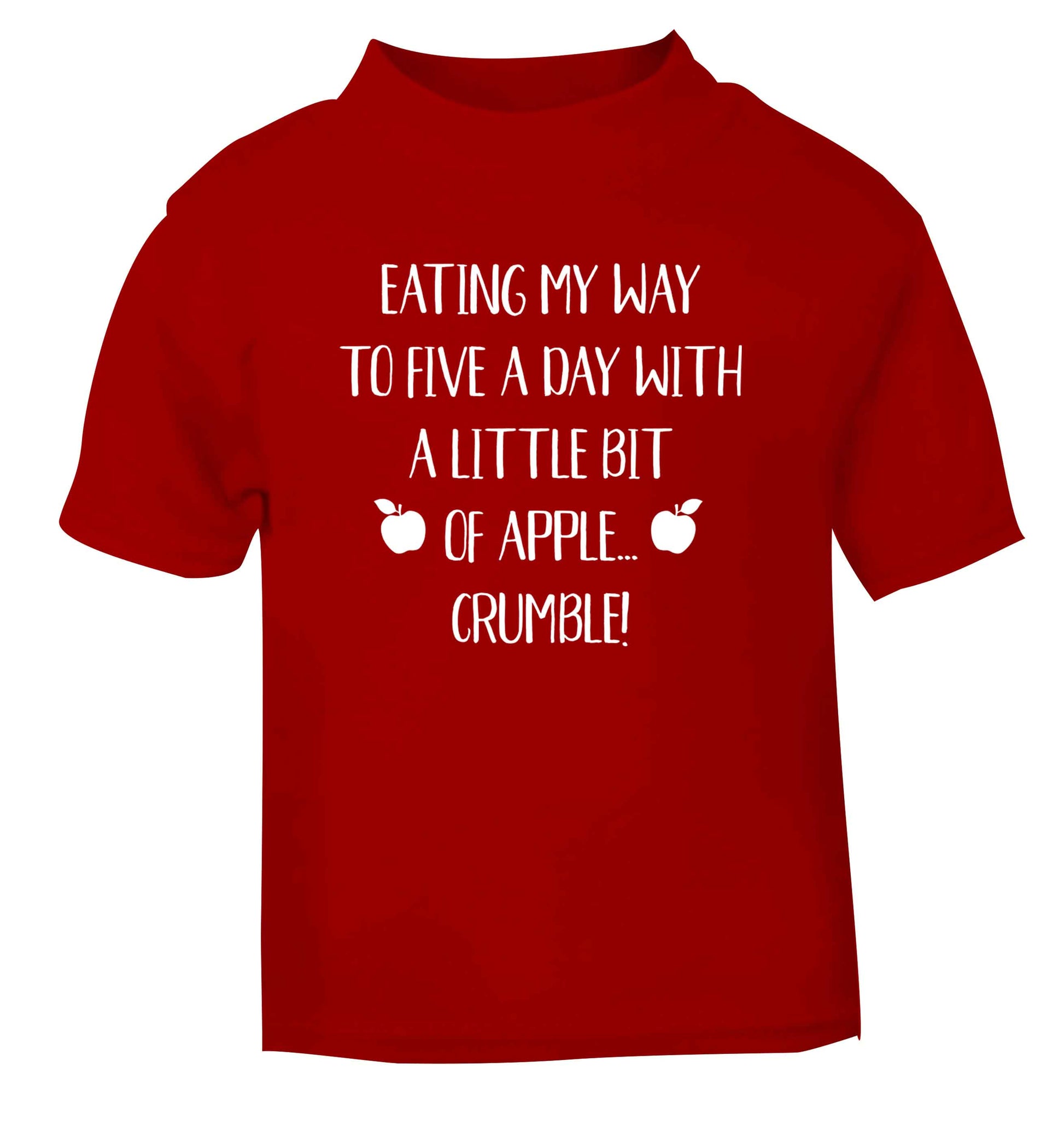 Eating my way to five a day with a little bit of apple crumble red Baby Toddler Tshirt 2 Years