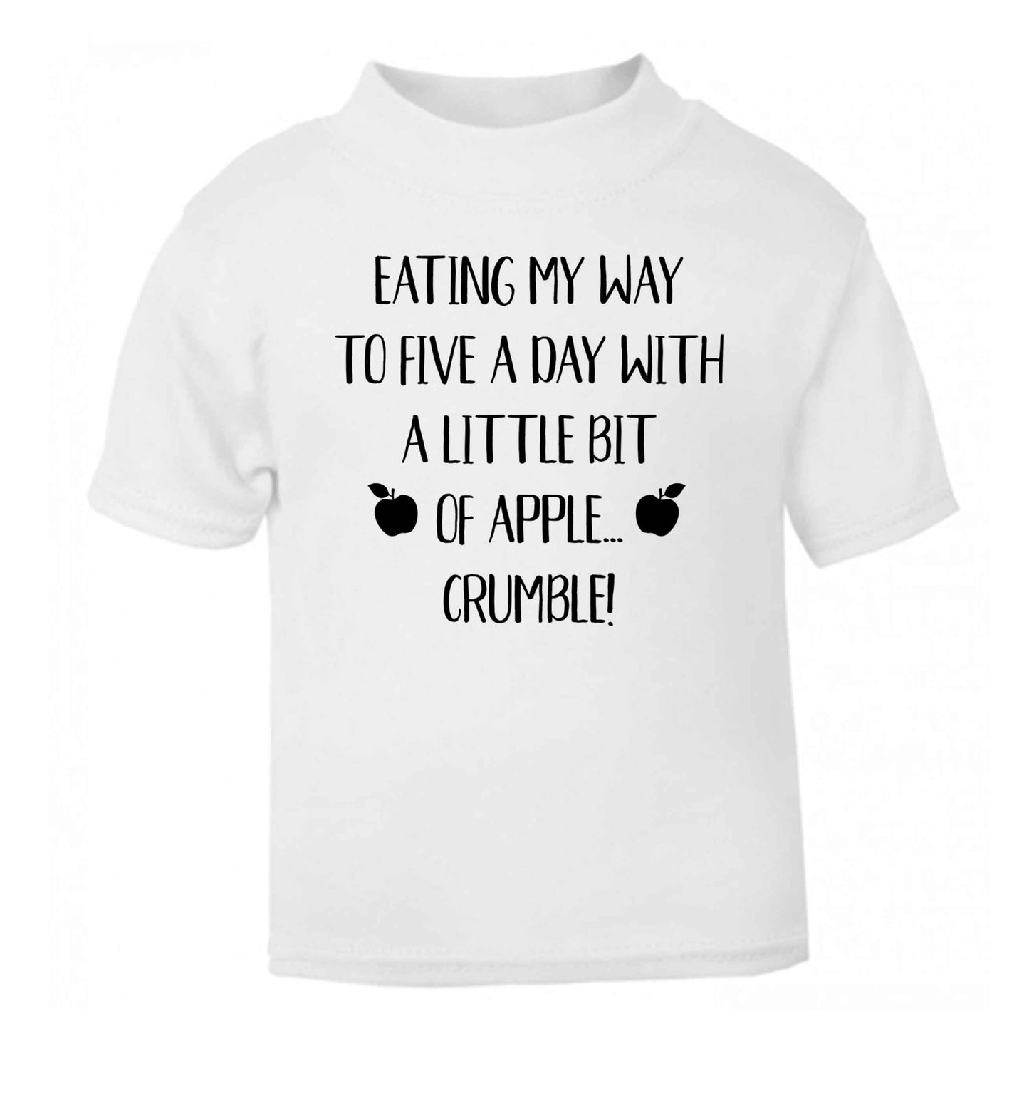 Eating my way to five a day with a little bit of apple crumble white Baby Toddler Tshirt 2 Years