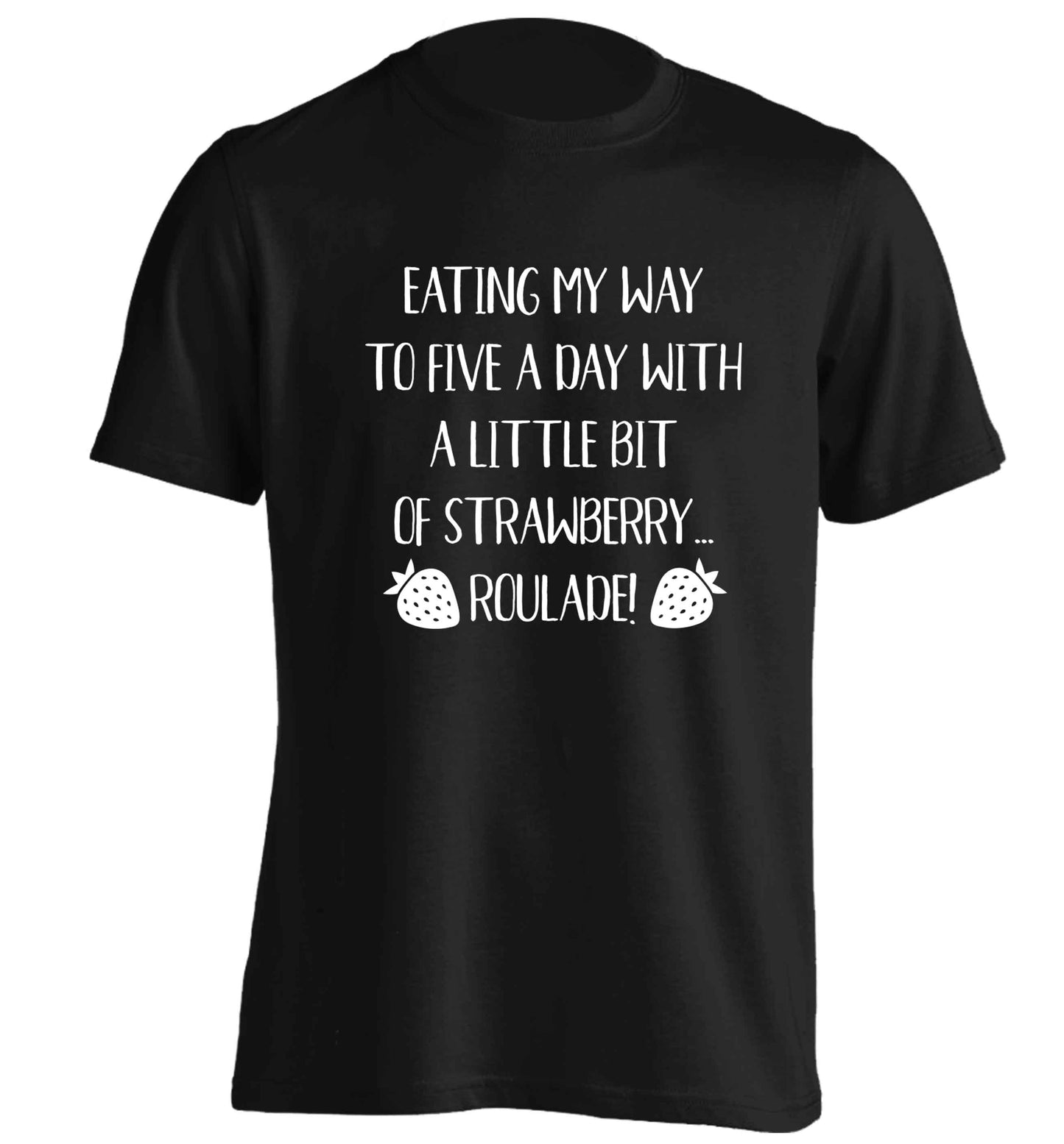 Eating my way to five a day with a little bit of strawberry roulade adults unisex black Tshirt 2XL