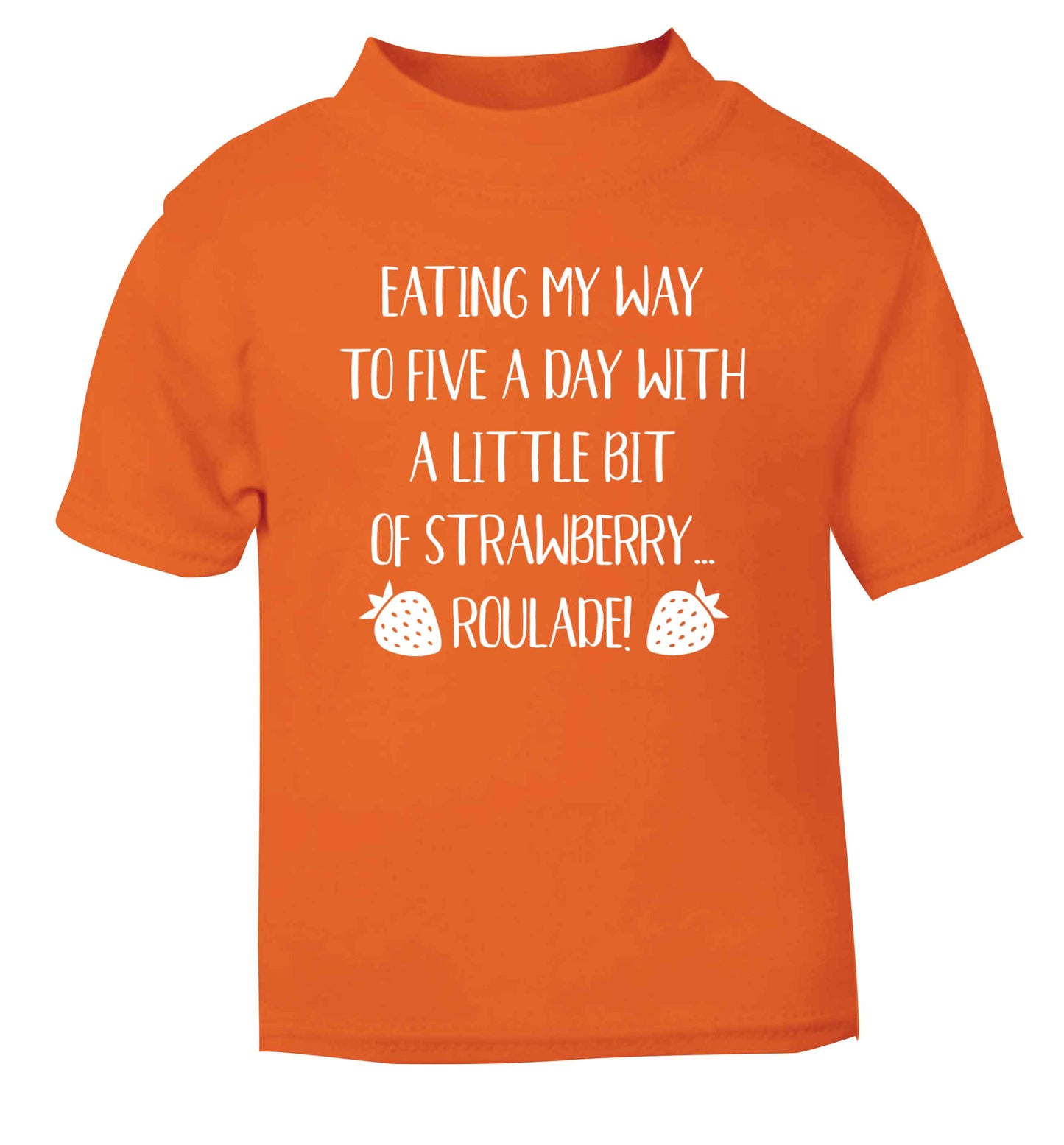 Eating my way to five a day with a little bit of strawberry roulade orange Baby Toddler Tshirt 2 Years